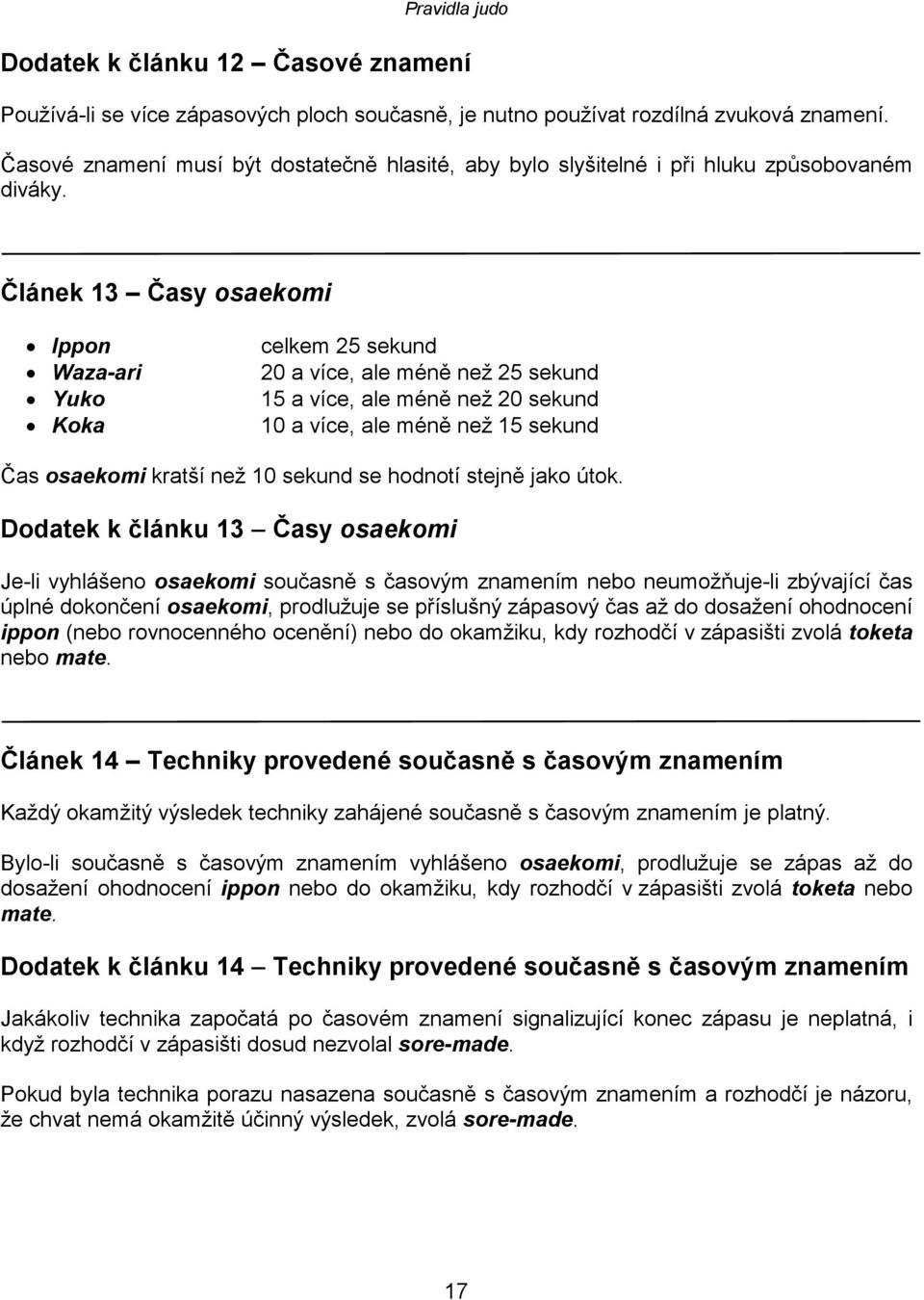 Článek 13 Časy osaekomi Ippon Waza-ari Yuko Koka celkem 25 sekund 20 a více, ale méně než 25 sekund 15 a více, ale méně než 20 sekund 10 a více, ale méně než 15 sekund Čas osaekomi kratší než 10