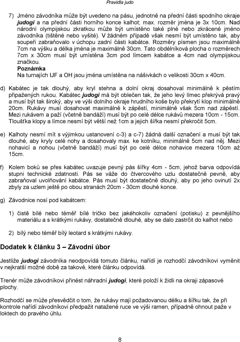 V žádném případě však nesmí být umístěno tak, aby soupeři zabraňovalo v úchopu zadní části kabátce. Rozměry písmen jsou maximálně 7cm na výšku a délka jména je maximálně 30cm.