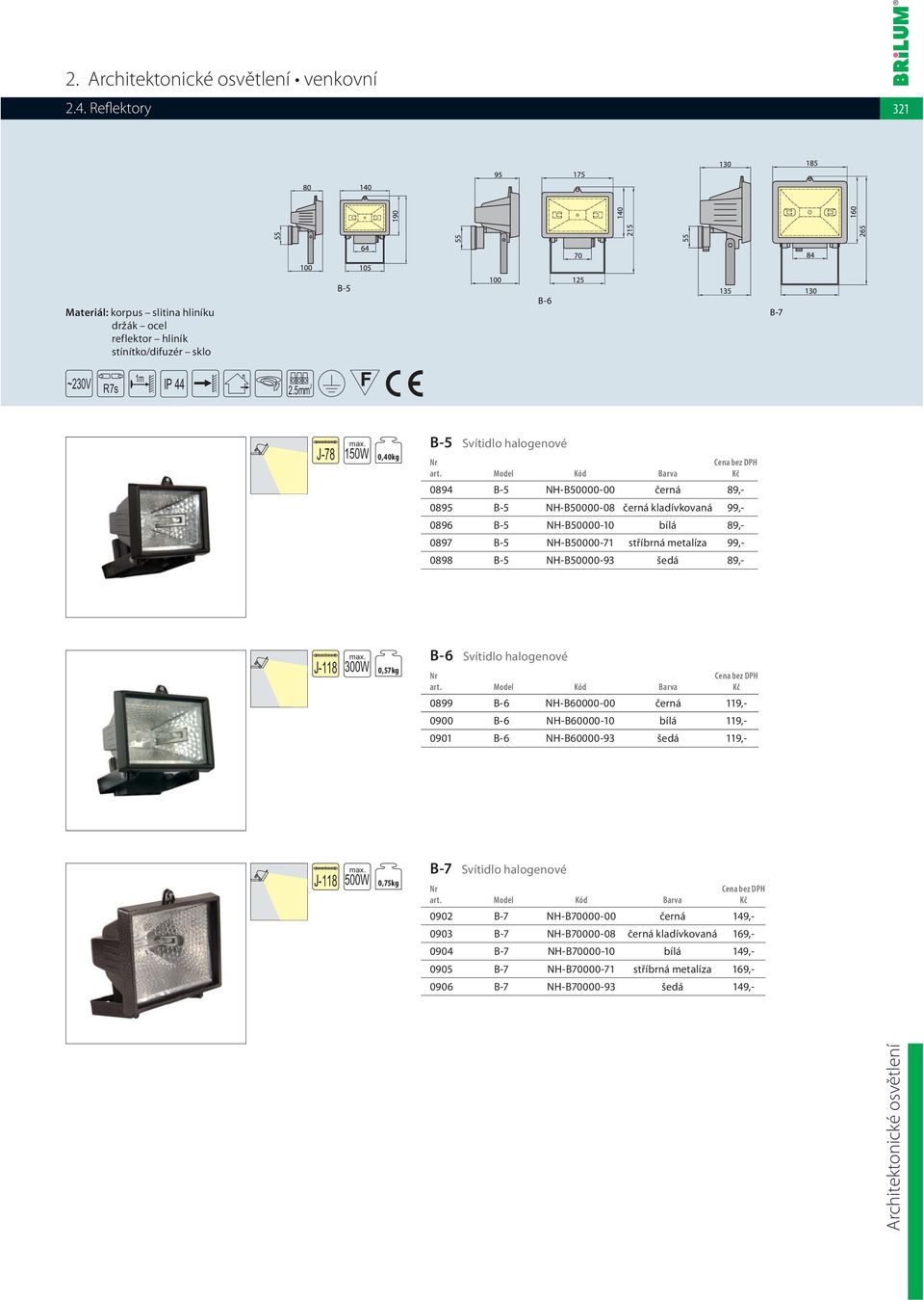 B-5 NH-B50000-71 stříbrná metalíza 99,- 0898 B-5 NH-B50000-93 šedá 89,- 300W 0,57kg B-6 Svítidlo halogenové 0899 B-6 NH-B60000-00 černá 119,- 0900 B-6