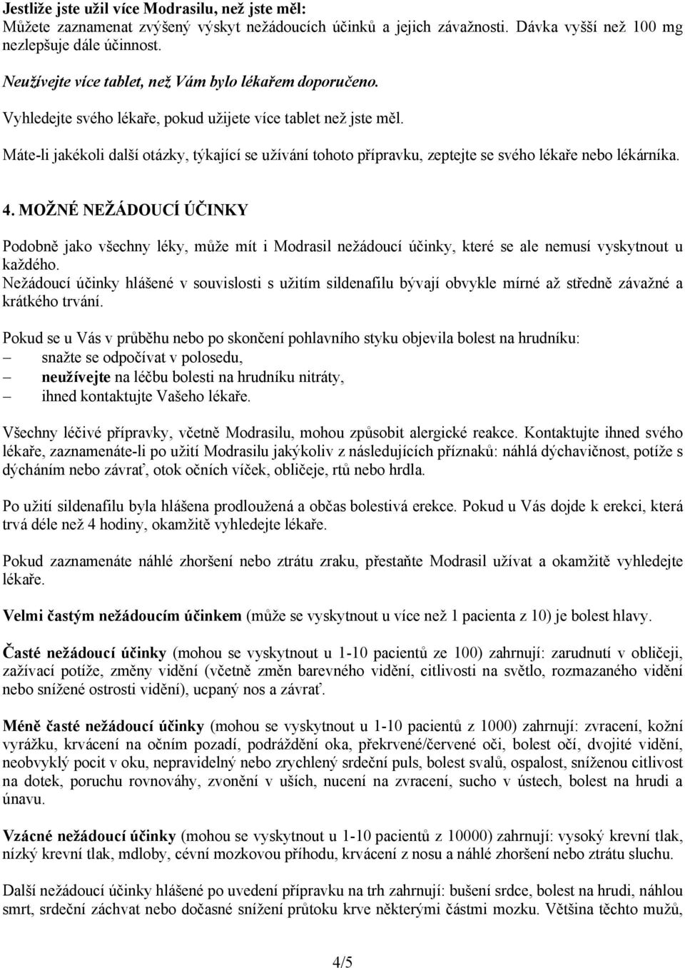 Máte-li jakékoli další otázky, týkající se užívání tohoto přípravku, zeptejte se svého lékaře nebo lékárníka. 4.