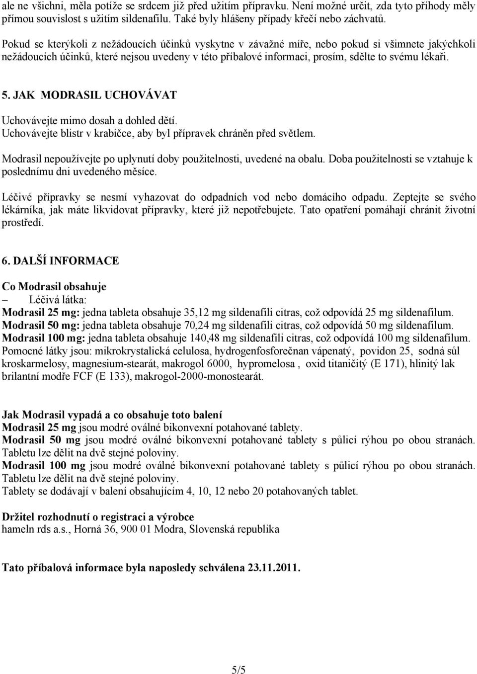 5. JAK MODRASIL UCHOVÁVAT Uchovávejte mimo dosah a dohled dětí. Uchovávejte blistr v krabičce, aby byl přípravek chráněn před světlem.