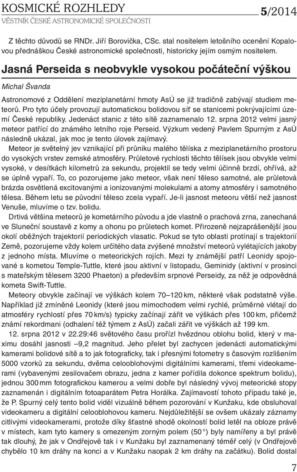 Pro tyto účely provozují automatickou bolidovou síť se stanicemi pokrývajícími území České republiky. Jedenáct stanic z této sítě zaznamenalo 12.