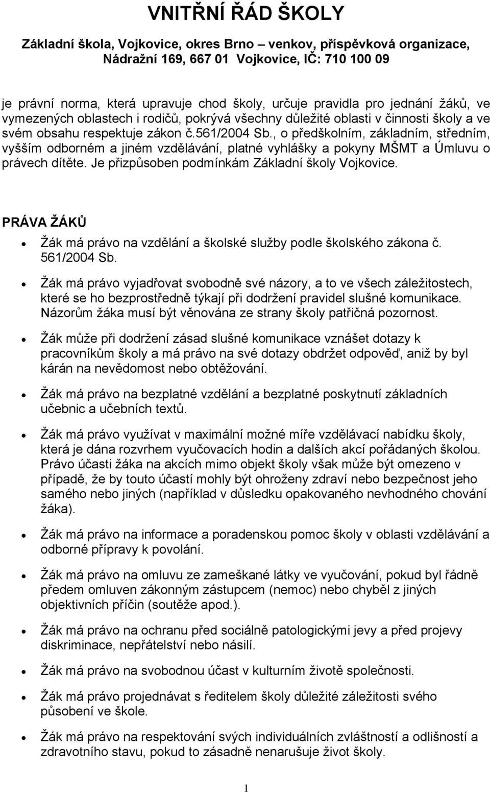 , o předškolním, základním, středním, vyšším odborném a jiném vzdělávání, platné vyhlášky a pokyny MŠMT a Úmluvu o právech dítěte. Je přizpůsoben podmínkám Základní školy Vojkovice.