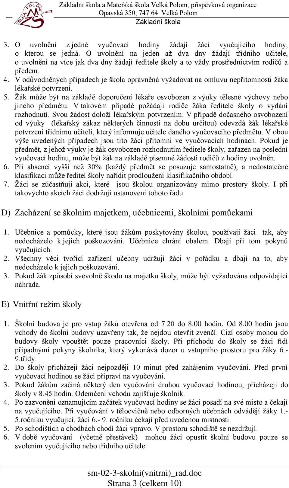 V odůvodněných případech je škola oprávněná vyžadovat na omluvu nepřítomnosti žáka lékařské potvrzení. 5.