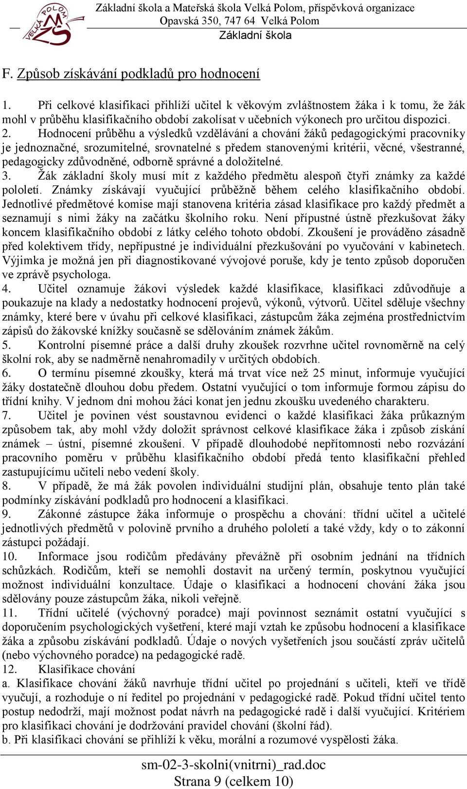 Hodnocení průběhu a výsledků vzdělávání a chování žáků pedagogickými pracovníky je jednoznačné, srozumitelné, srovnatelné s předem stanovenými kritérii, věcné, všestranné, pedagogicky zdůvodněné,