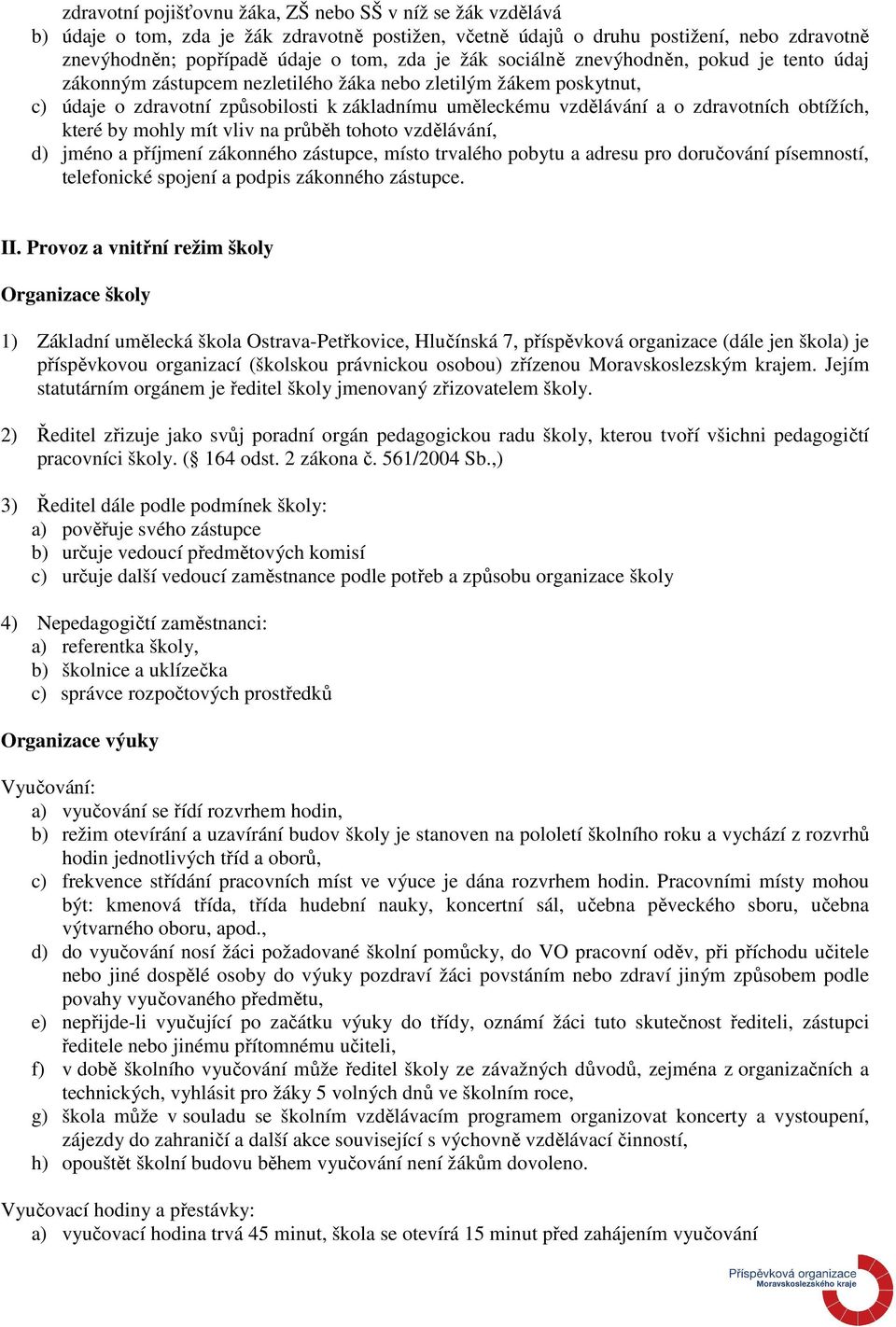 obtížích, které by mohly mít vliv na průběh tohoto vzdělávání, d) jméno a příjmení zákonného zástupce, místo trvalého pobytu a adresu pro doručování písemností, telefonické spojení a podpis zákonného