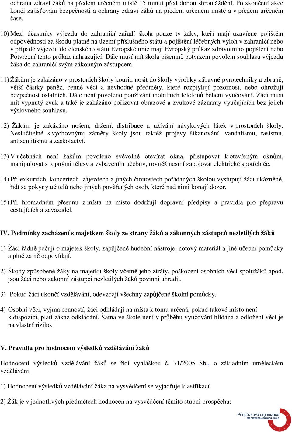 v případě výjezdu do členského státu Evropské unie mají Evropský průkaz zdravotního pojištění nebo Potvrzení tento průkaz nahrazující.