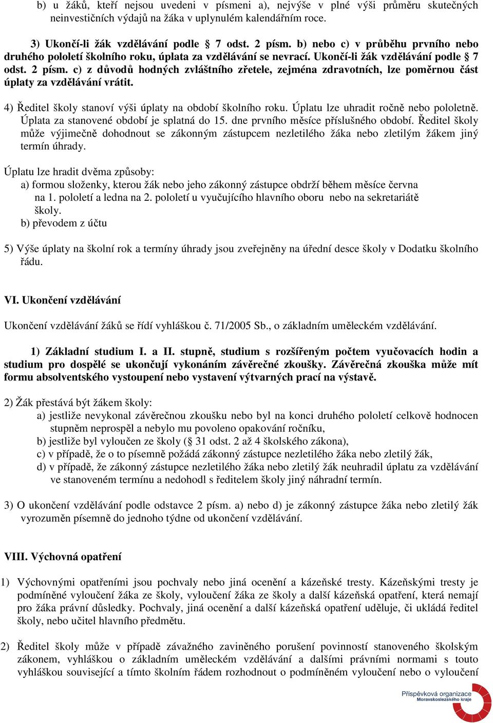 c) z důvodů hodných zvláštního zřetele, zejména zdravotních, lze poměrnou část úplaty za vzdělávání vrátit. 4) Ředitel školy stanoví výši úplaty na období školního roku.