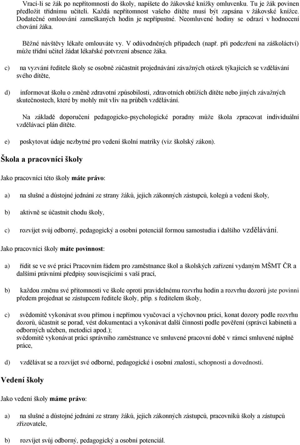 při podezření na záškoláctví) můţe třídní učitel ţádat lékařské potvrzení absence ţáka.