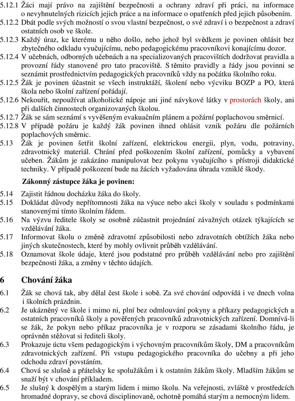 S těmito pravidly a řády jsou povinni se seznámit prostřednictvím pedagogických pracovníků vždy na počátku školního roku. 5.12.