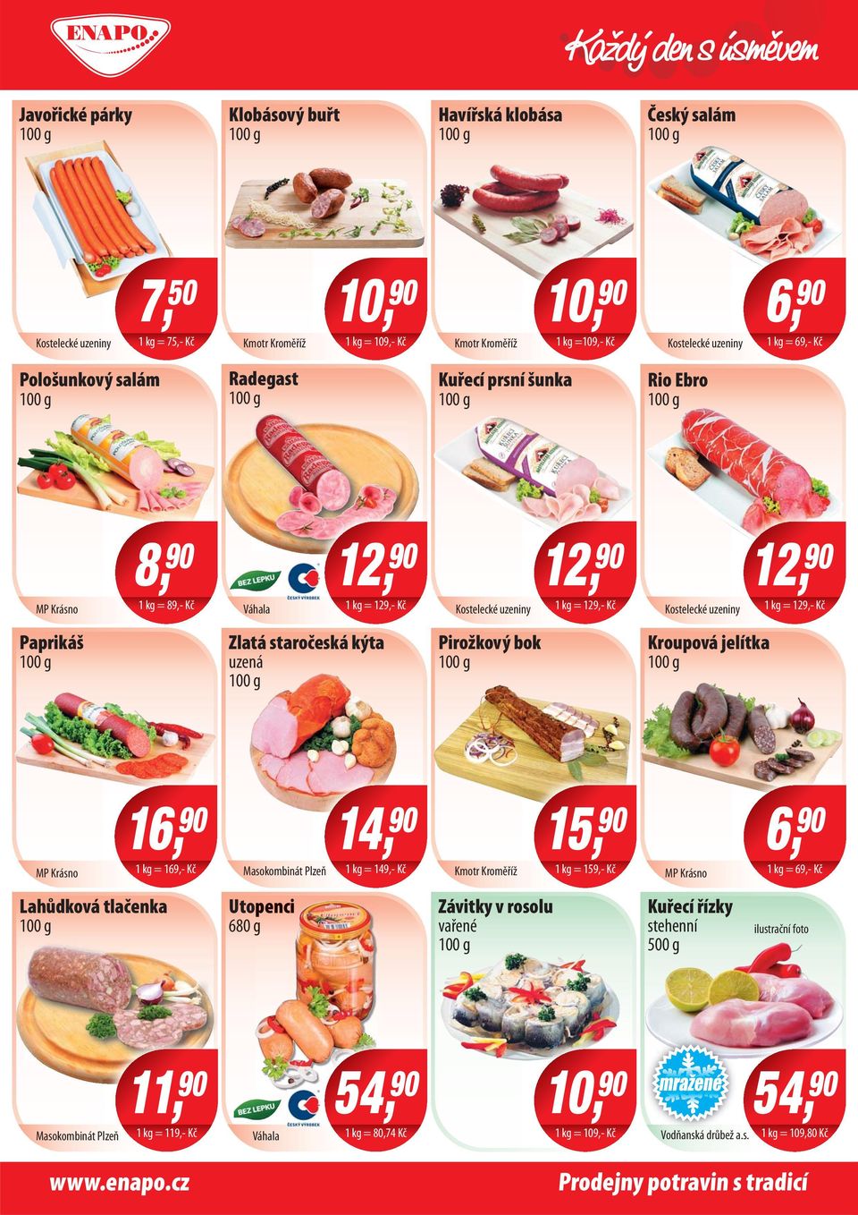 staročeská kýta uzená Pirožkový bok Kroupová jelítka 16, 1 kg = 169,- Kč Masokombinát Plzeň 14, 1 kg = 149,- Kč 15, Kmotr Kroměříž 1 kg = 159,- Kč 6, 1 kg = 69,- Kč Lahůdková tlačenka Utopenci 680 g