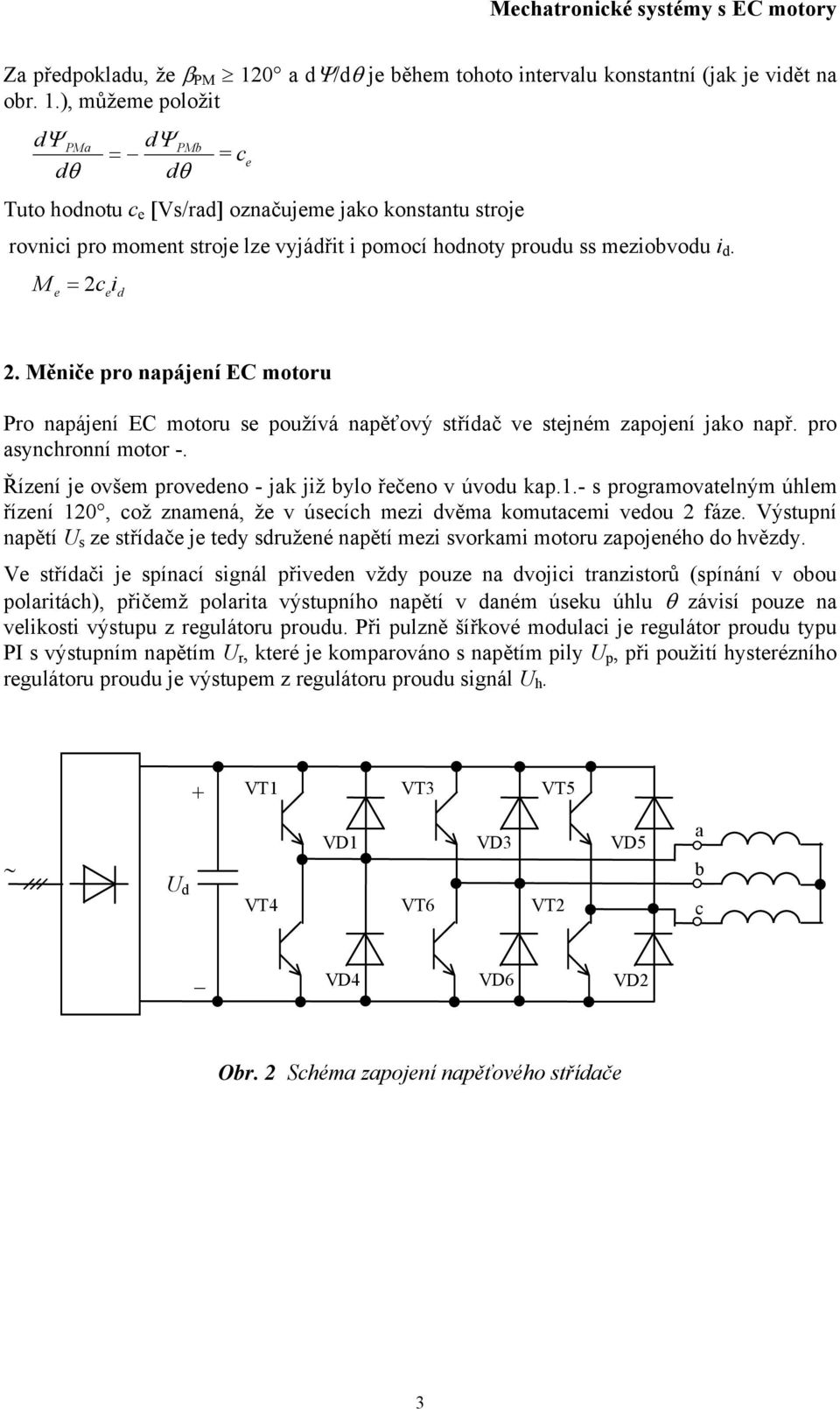 Řízení je ovšem provedeno - jak jž bylo řečeno v úvodu kap.1.- s programovatelným úhlem řízení 12, což znamená, že v úsecích mez dvěma komutacem vedou 2 fáze.