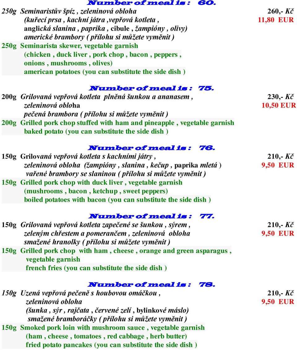Seminarista skewer, vegetable garnish (chicken, duck liver, pork chop, bacon, peppers, onions, mushrooms, olives) american potatoes (you can substitute the side dish ) Number of meal is : 75.