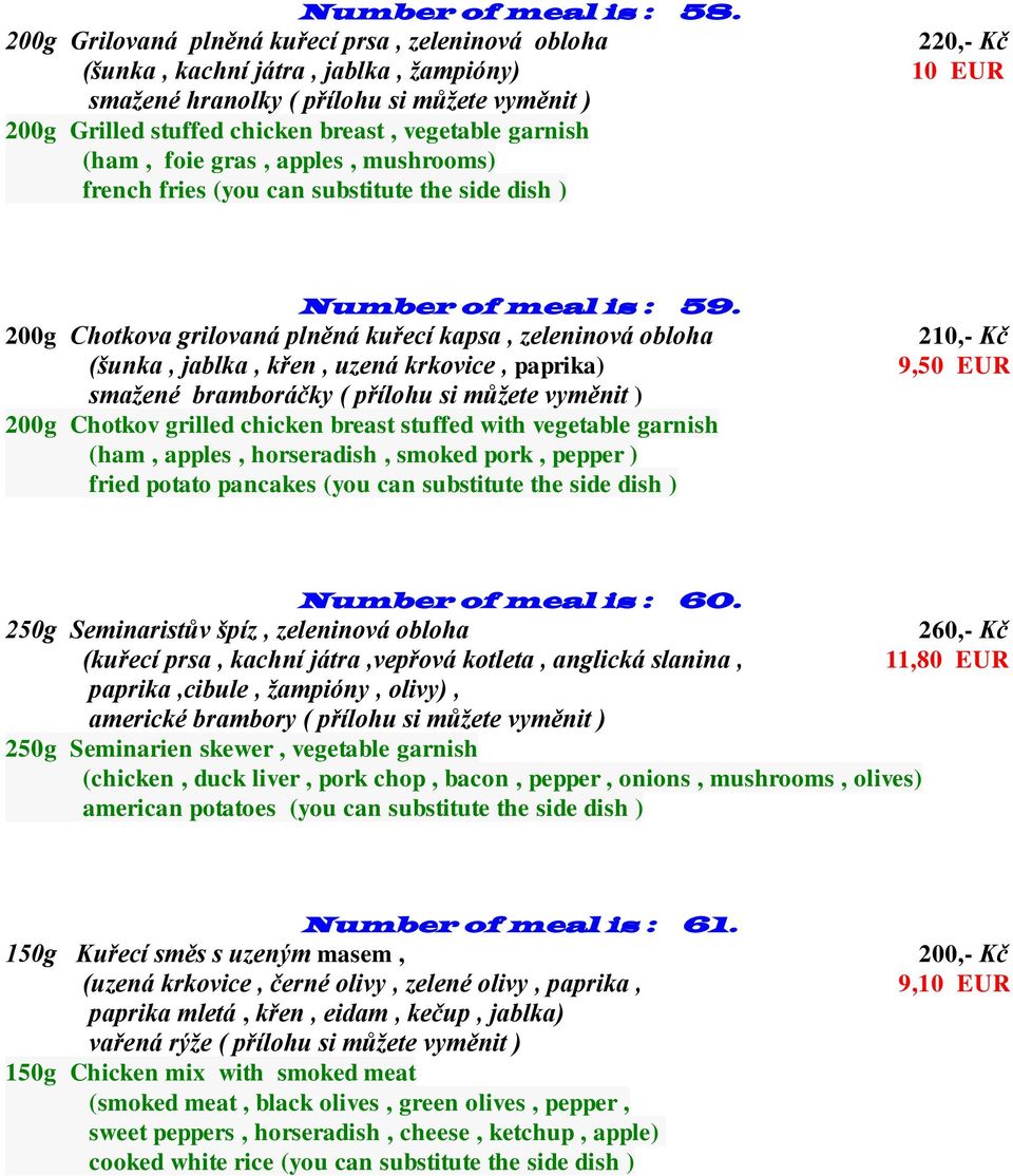 (ham, foie gras, apples, mushrooms) french fries (you can substitute the side dish ) 220,- Kč 10 EUR Number of meal is : 59.