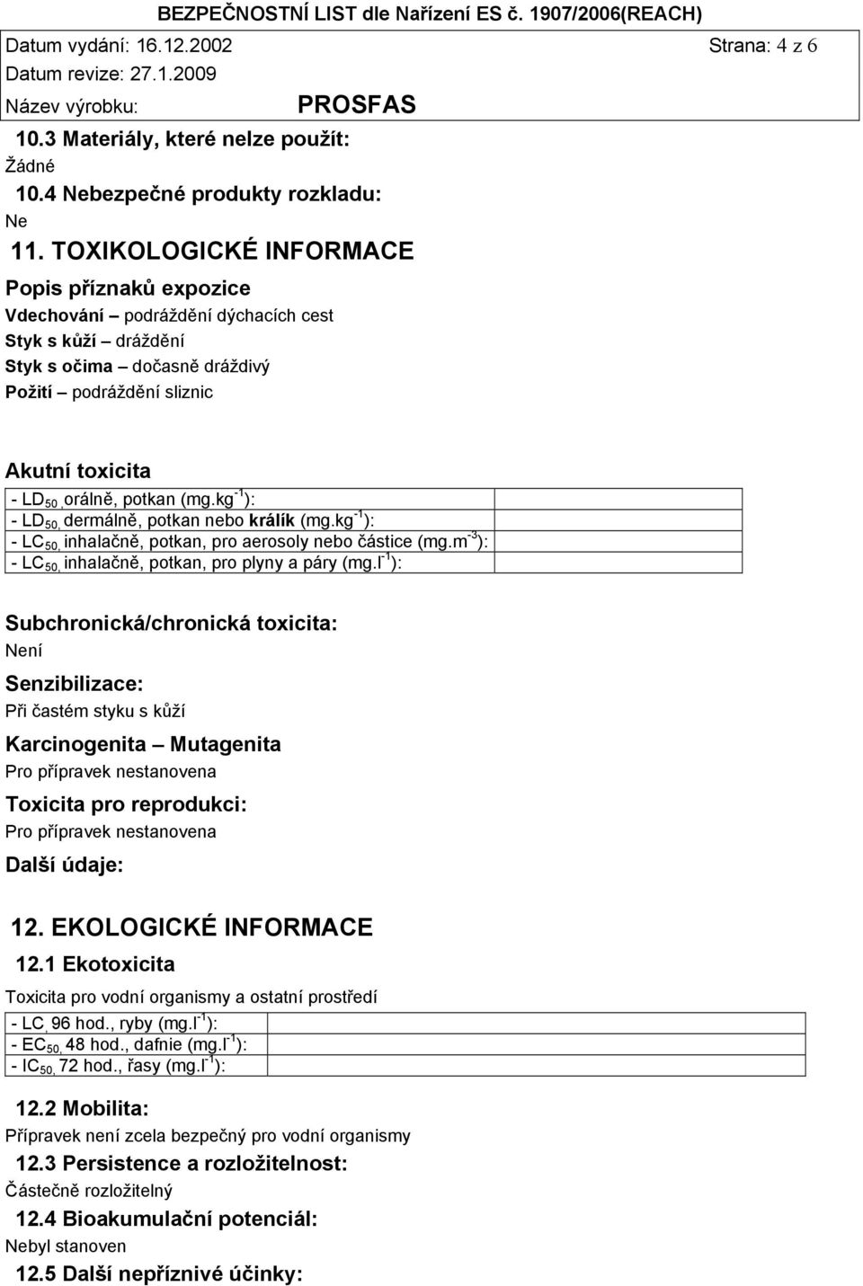 potkan (mg.kg -1 ): - LD 50, dermálně, potkan nebo králík (mg.kg -1 ): - LC 50, inhalačně, potkan, pro aerosoly nebo částice (mg.m -3 ): - LC 50, inhalačně, potkan, pro plyny a páry (mg.