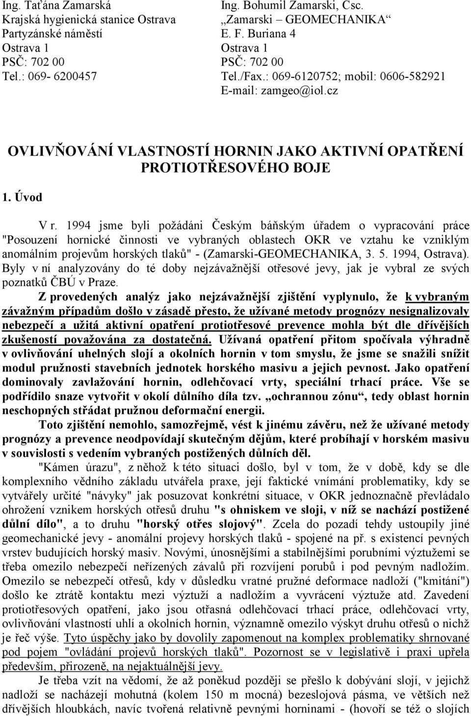 1994 jsme byli požádáni Českým báňským úřadem o vypracování práce "Posouzení hornické činnosti ve vybraných oblastech OKR ve vztahu ke vzniklým anomálním projevům horských tlaků" -