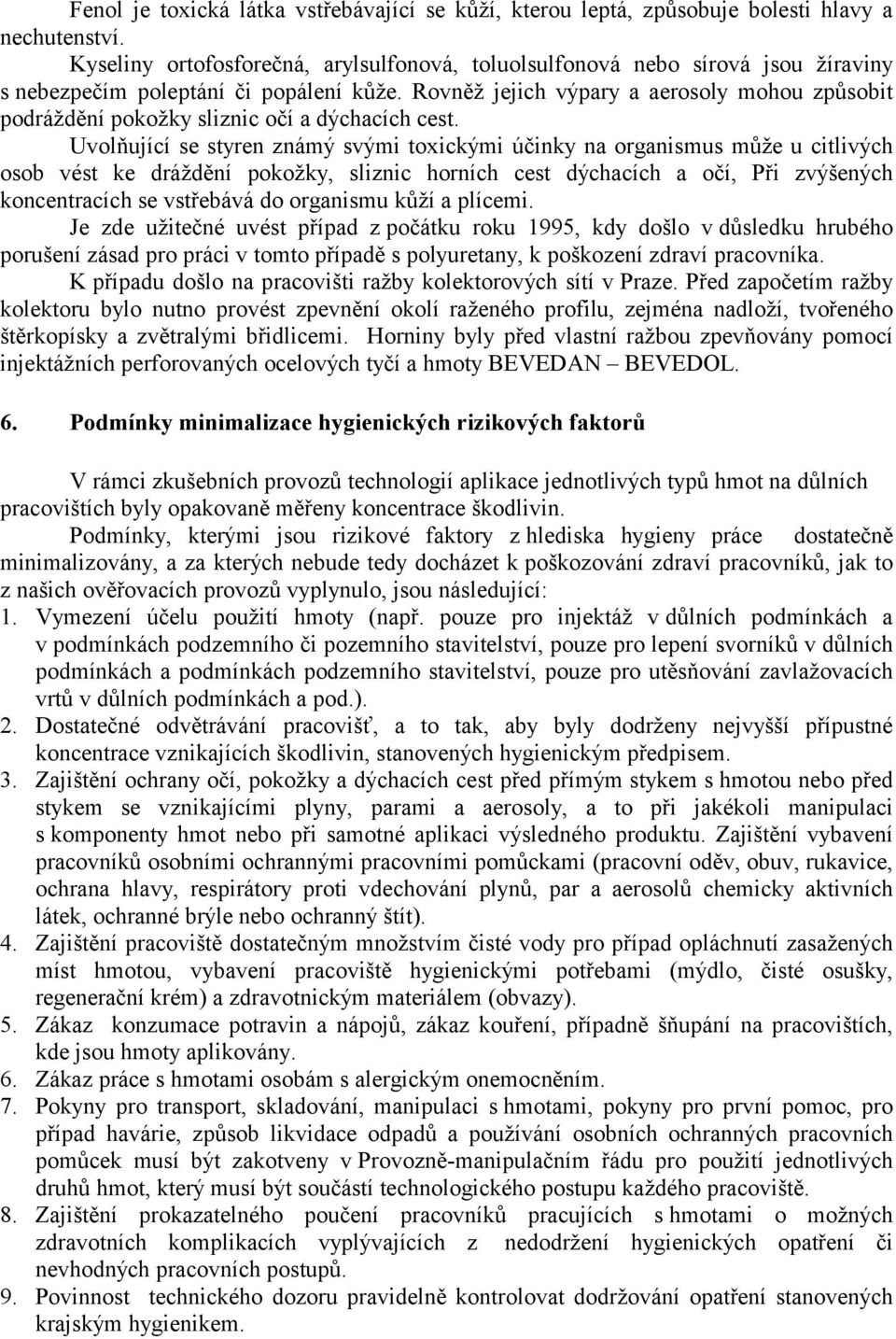 Rovněž jejich výpary a aerosoly mohou způsobit podráždění pokožky sliznic očí a dýchacích cest.