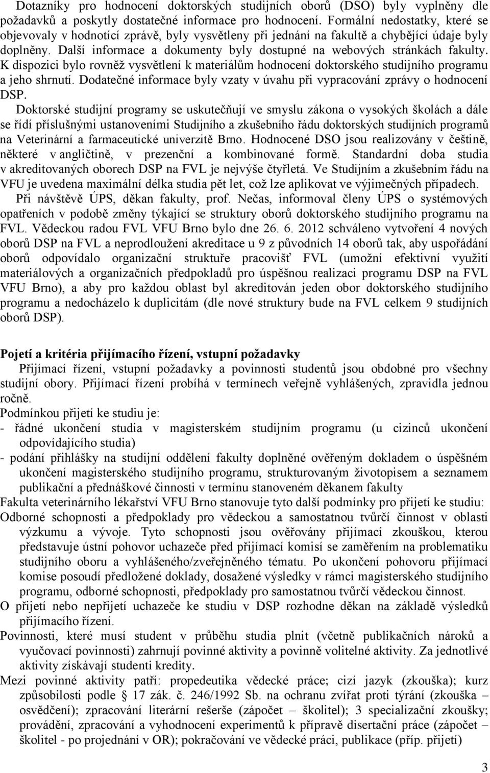 Další informace a dokumenty byly dostupné na webových stránkách fakulty. K dispozici bylo rovněţ vysvětlení k materiálům hodnocení doktorského studijního programu a jeho shrnutí.