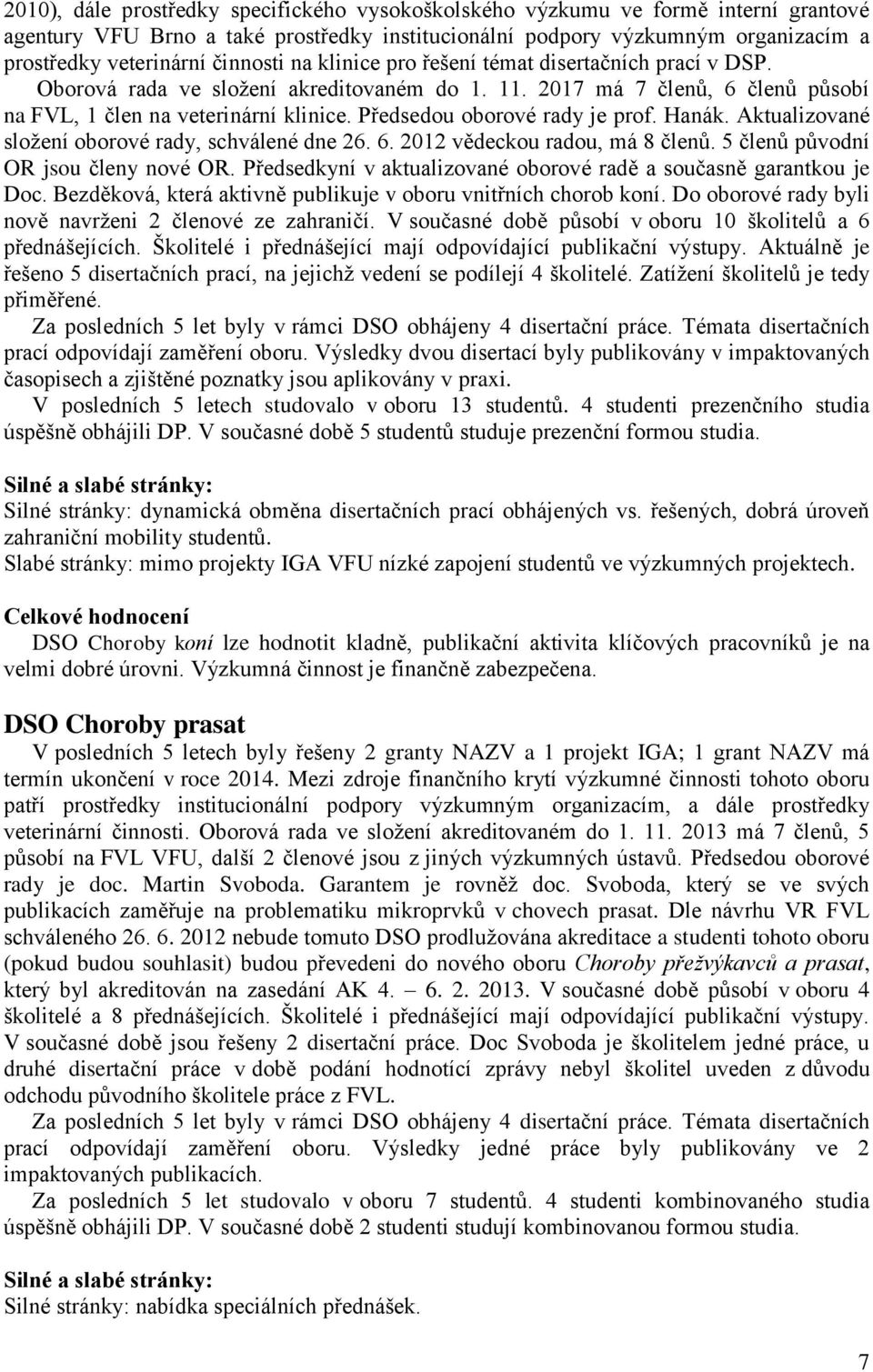 Předsedou oborové rady je prof. Hanák. Aktualizované sloţení oborové rady, schválené dne 26. 6. 2012 vědeckou radou, má 8 členů. 5 členů původní OR jsou členy nové OR.