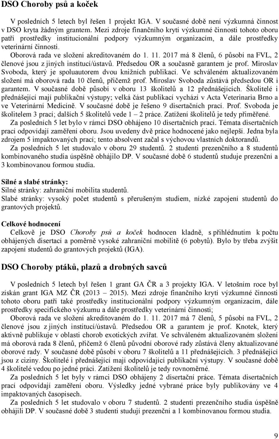 Oborová rada ve sloţení akreditovaném do 1. 11. 2017 má 8 členů, 6 působí na FVL, 2 členové jsou z jiných institucí/ústavů. Předsedou OR a současně garantem je prof.