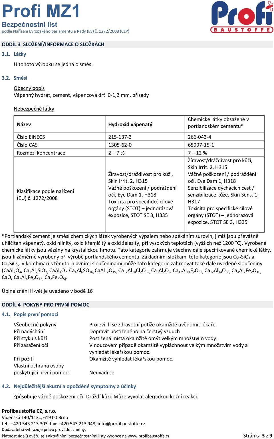 Číslo CAS 1305-62-0 65997-15-1 Rozmezí koncentrace 2 7 % 7 12 % Klasifikace podle nařízení (EU) č. 1272/2008 Žíravost/dráždivost pro kůži, Skin Irrit.