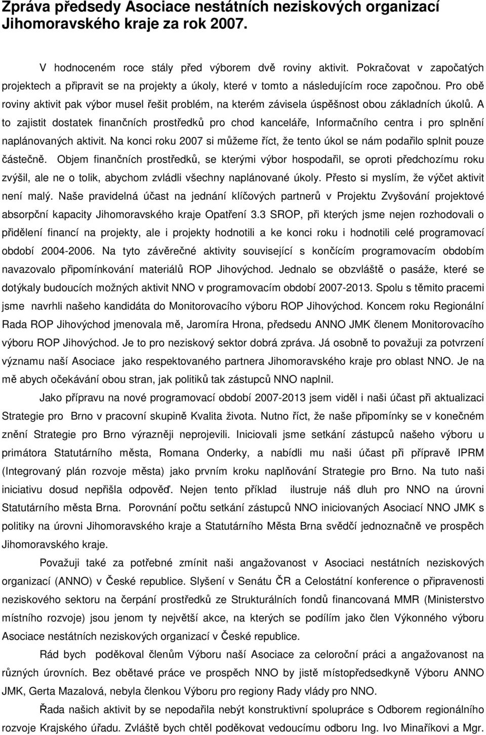 Pro obě roviny aktivit pak výbor musel řešit problém, na kterém závisela úspěšnost obou základních úkolů.