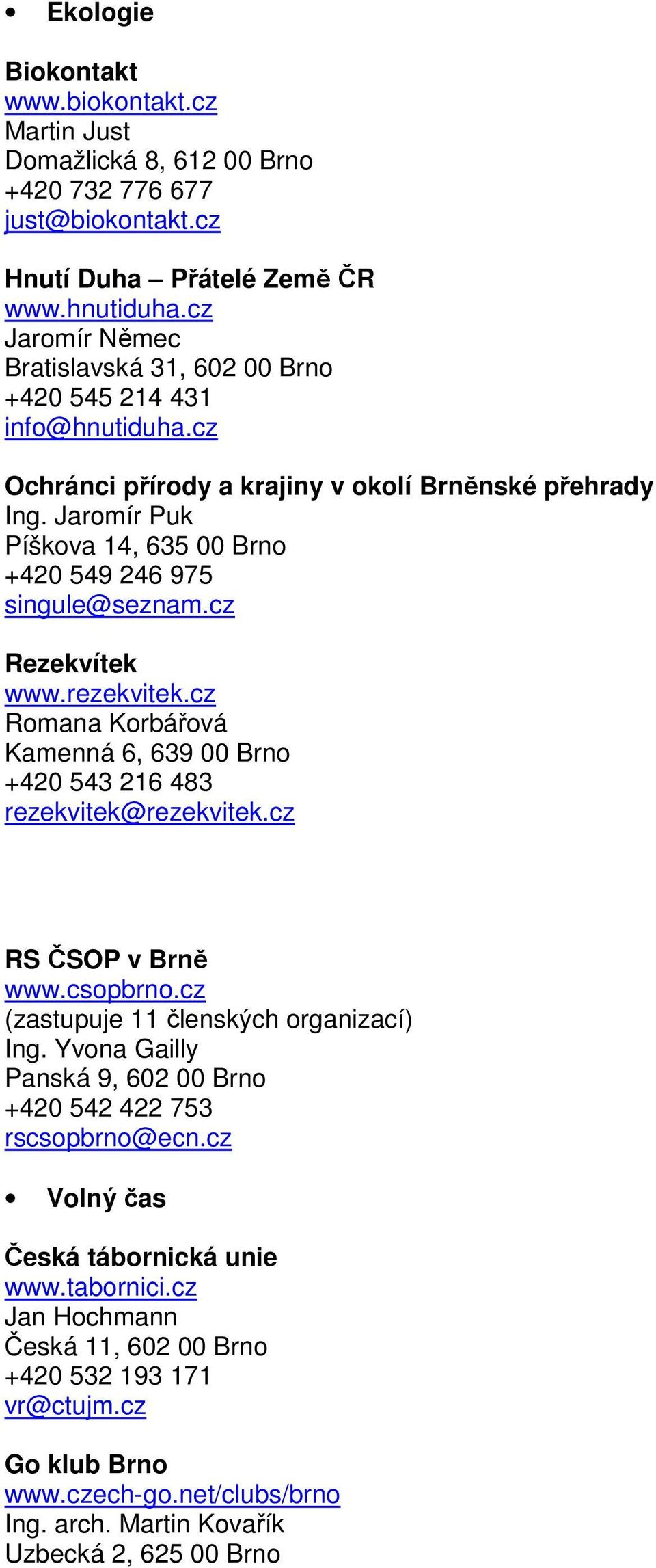 Jaromír Puk Píškova 14, 635 00 Brno +420 549 246 975 singule@seznam.cz Rezekvítek www.rezekvitek.cz Romana Korbářová Kamenná 6, 639 00 Brno +420 543 216 483 rezekvitek@rezekvitek.