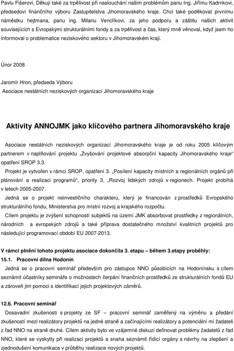 Milanu Venclíkovi, za jeho podporu a záštitu našich aktivit souvisejících s Evropskými strukturálními fondy a za trpělivost a čas, který mně věnoval, když jsem ho informoval o problematice