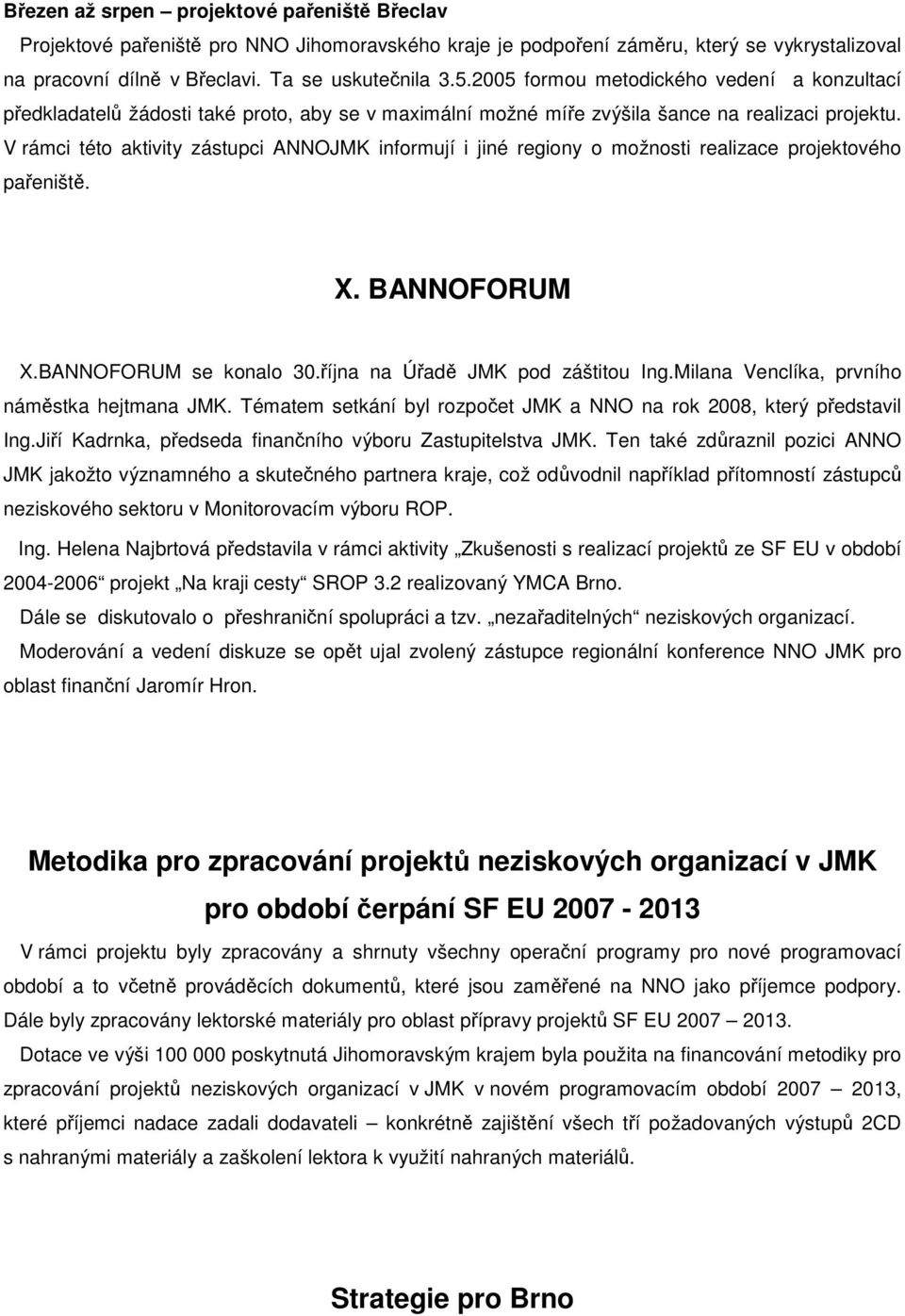 V rámci této aktivity zástupci ANNOJMK informují i jiné regiony o možnosti realizace projektového pařeniště. X. BANNOFORUM X.BANNOFORUM se konalo 30.října na Úřadě JMK pod záštitou Ing.