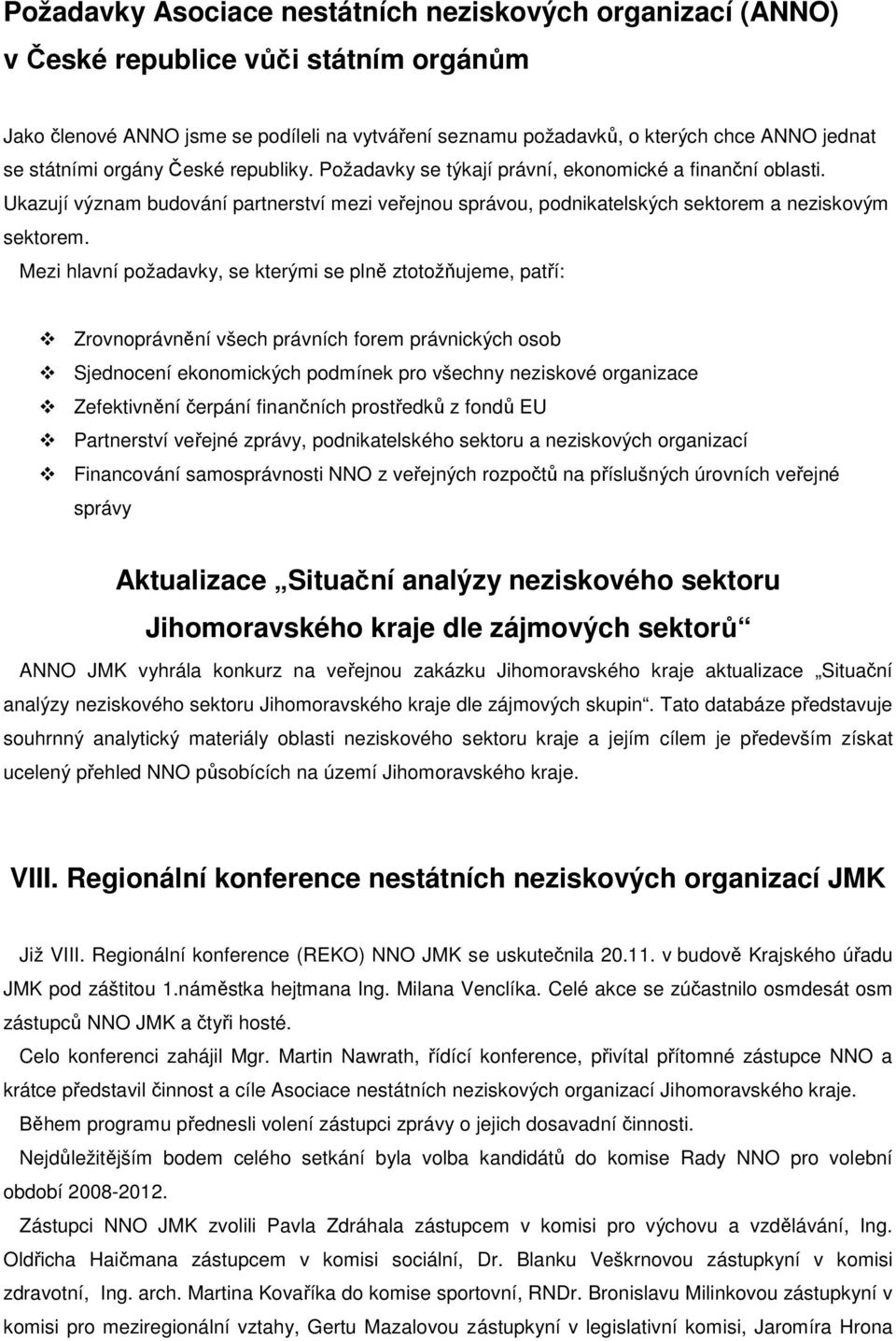 Mezi hlavní požadavky, se kterými se plně ztotožňujeme, patří: Zrovnoprávnění všech právních forem právnických osob Sjednocení ekonomických podmínek pro všechny neziskové organizace Zefektivnění