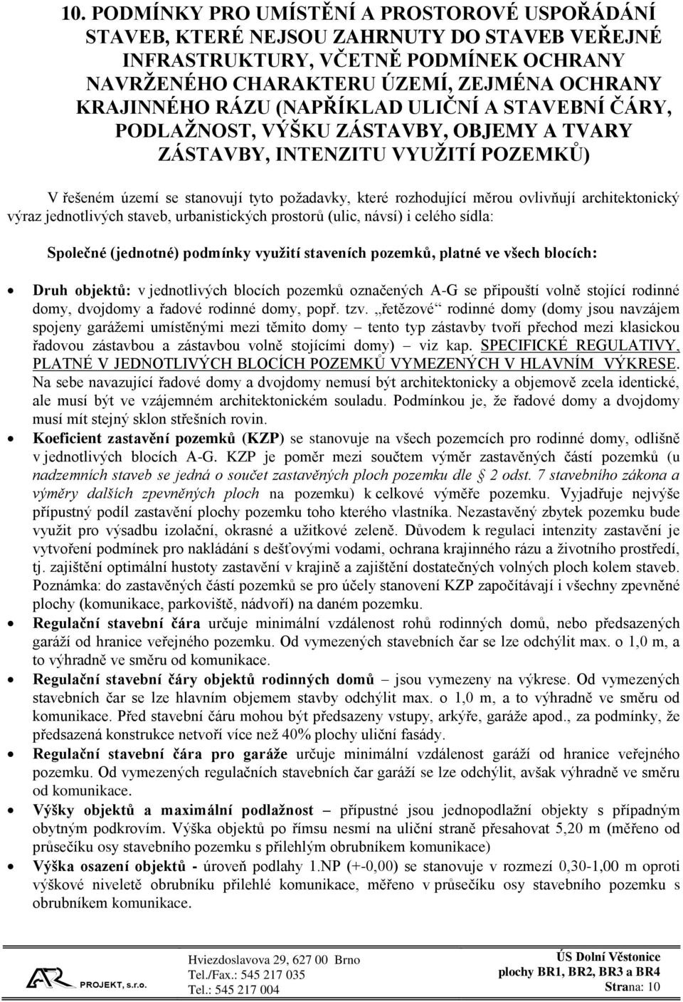 architektonický výraz jednotlivých staveb, urbanistických prostorů (ulic, návsí) i celého sídla: Společné (jednotné) podmínky využití staveních pozemků, platné ve všech blocích: Druh objektů: v