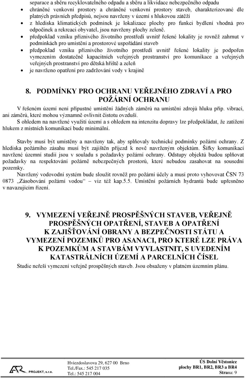 předpoklad vzniku příznivého životního prostředí uvnitř řešené lokality je rovněž zahrnut v podmínkách pro umístění a prostorové uspořádání staveb předpoklad vzniku příznivého životního prostředí