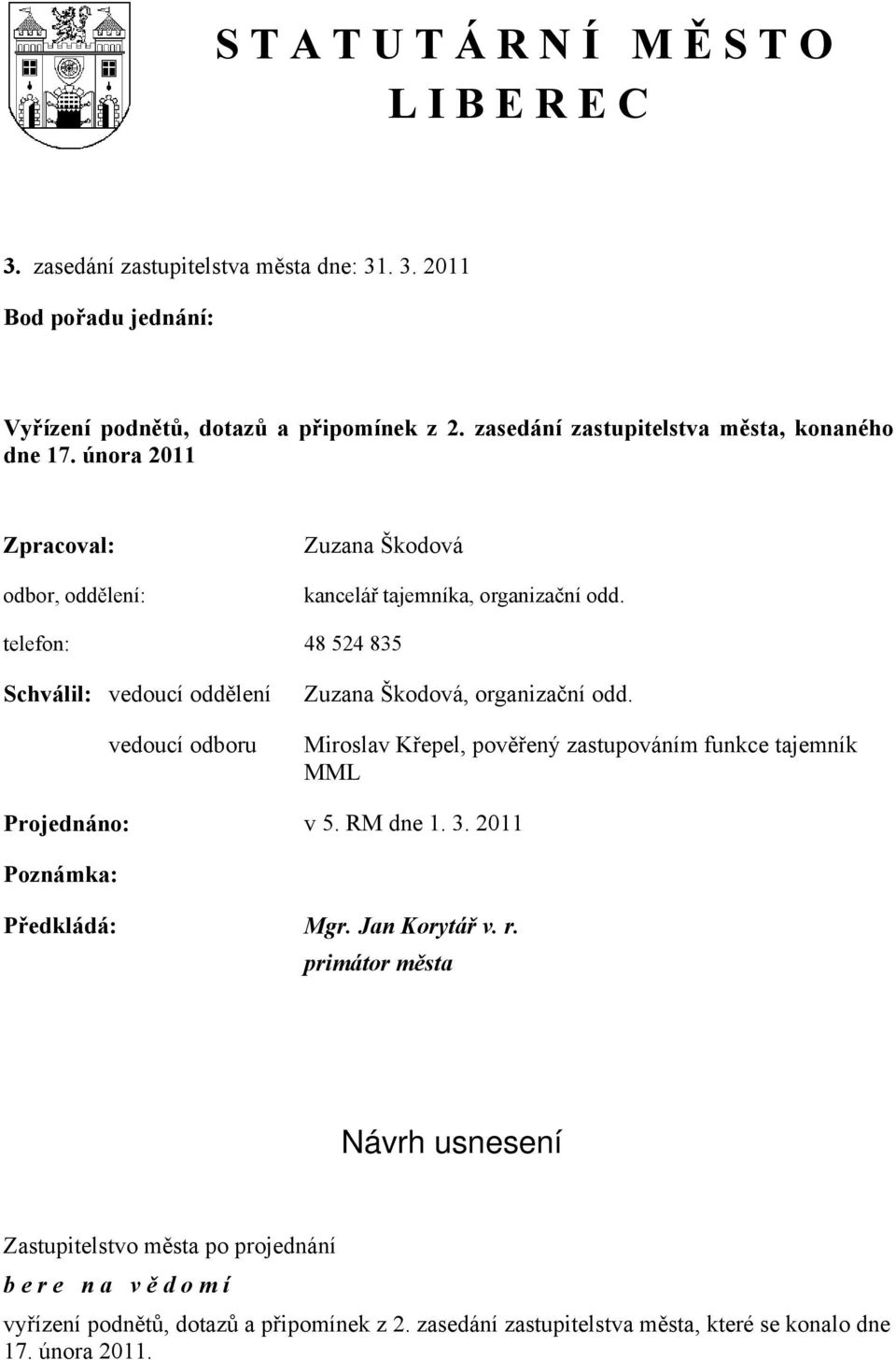 telefon: 48 524 835 Schválil: vedoucí oddělení vedoucí odboru Zuzana Škodová, organizační odd. Miroslav Křepel, pověřený zastupováním funkce tajemník MML Projednáno: v 5. RM dne 1.