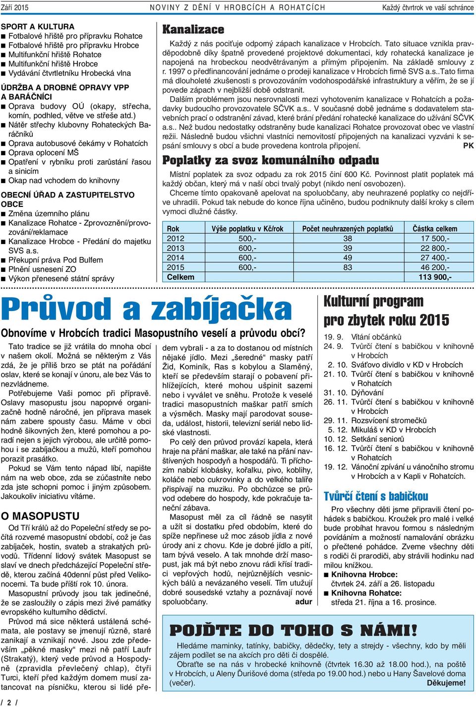 ) Nátûr stfiechy klubovny Rohateck ch BaráãníkÛ Oprava autobusové ãekárny v Rohatcích Oprava oplocení M Opatfiení v rybníku proti zarûstání fiasou a sinicím Okap nad vchodem do knihovny OBECNÍ Ú AD A