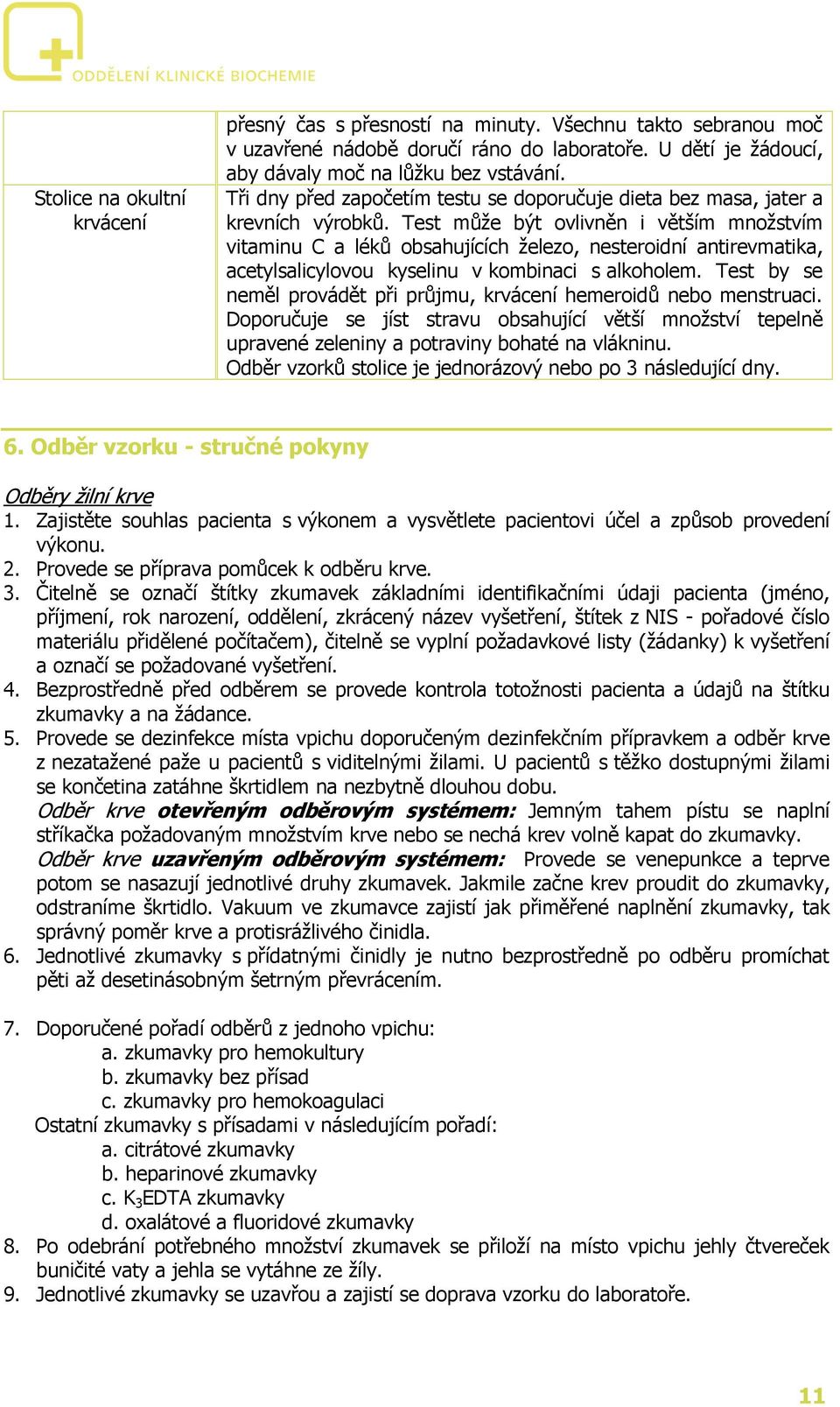 Test může být ovlivněn i větším množstvím vitaminu C a léků obsahujících železo, nesteroidní antirevmatika, acetylsalicylovou kyselinu v kombinaci s alkoholem.