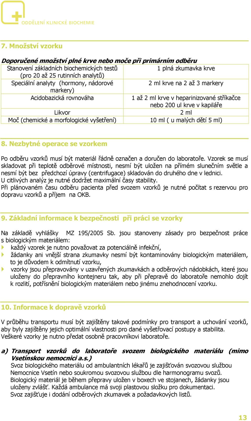 vyšetření) 10 ml ( u malých dětí 5 ml) 8. Nezbytné operace se vzorkem Po odběru vzorků musí být materiál řádně označen a doručen do laboratoře.