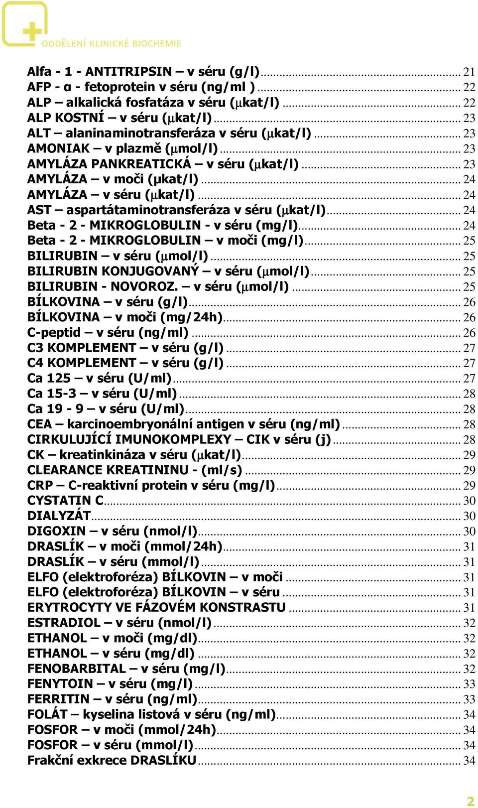 .. 24 AST aspartátaminotransferáza v séru (µkat/l)... 24 Beta - 2 - MIKROGLOBULIN - v séru (mg/l)... 24 Beta - 2 - MIKROGLOBULIN v moči (mg/l)... 25 BILIRUBIN v séru (µmol/l).