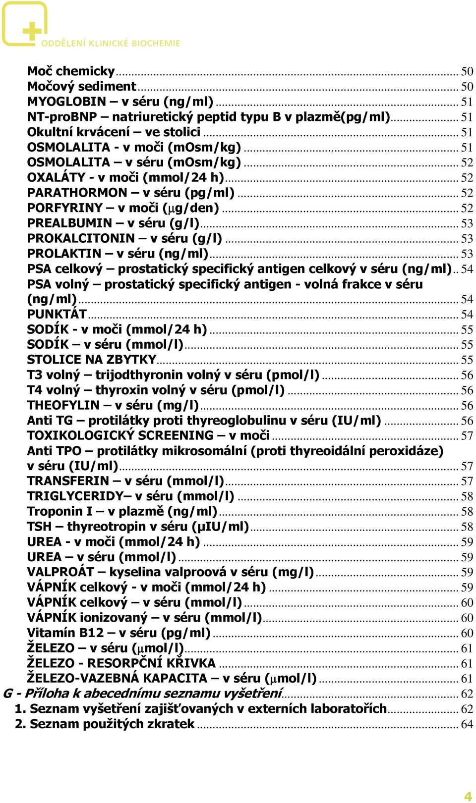.. 53 PROLAKTIN v séru (ng/ml)... 53 PSA celkový prostatický specifický antigen celkový v séru (ng/ml).. 54 PSA volný prostatický specifický antigen - volná frakce v séru (ng/ml)... 54 PUNKTÁT.