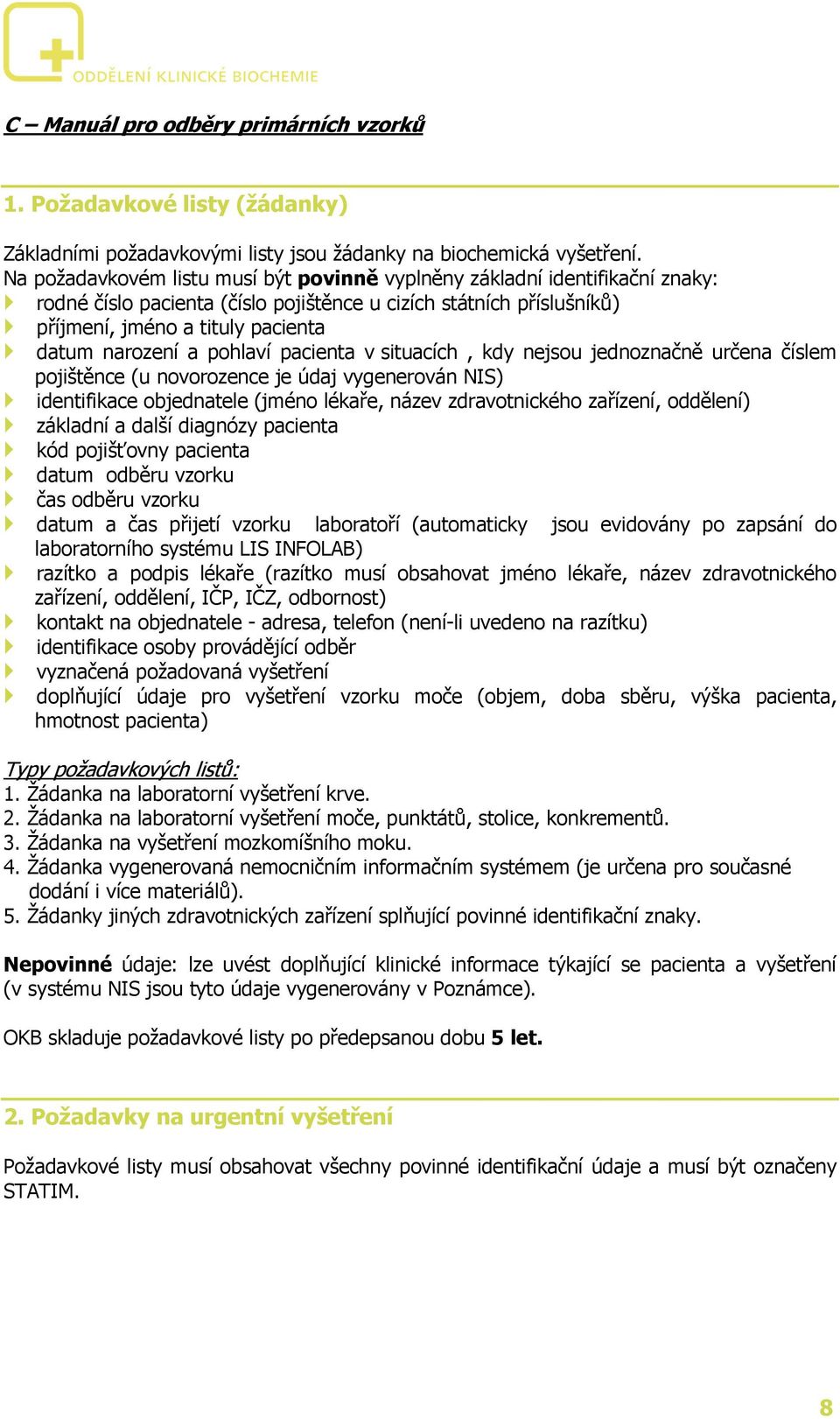 pohlaví pacienta v situacích, kdy nejsou jednoznačně určena číslem pojištěnce (u novorozence je údaj vygenerován NIS) identifikace objednatele (jméno lékaře, název zdravotnického zařízení, oddělení)