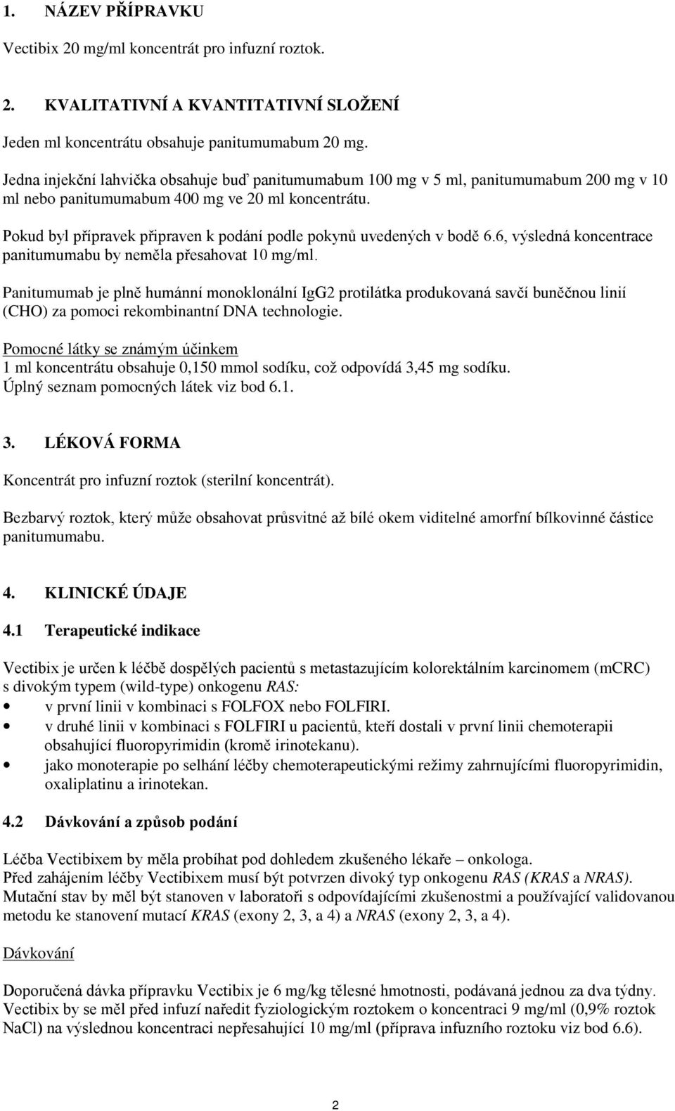 Pokud byl přípravek připraven k podání podle pokynů uvedených v bodě 6.6, výsledná koncentrace panitumumabu by neměla přesahovat 10 mg/ml.