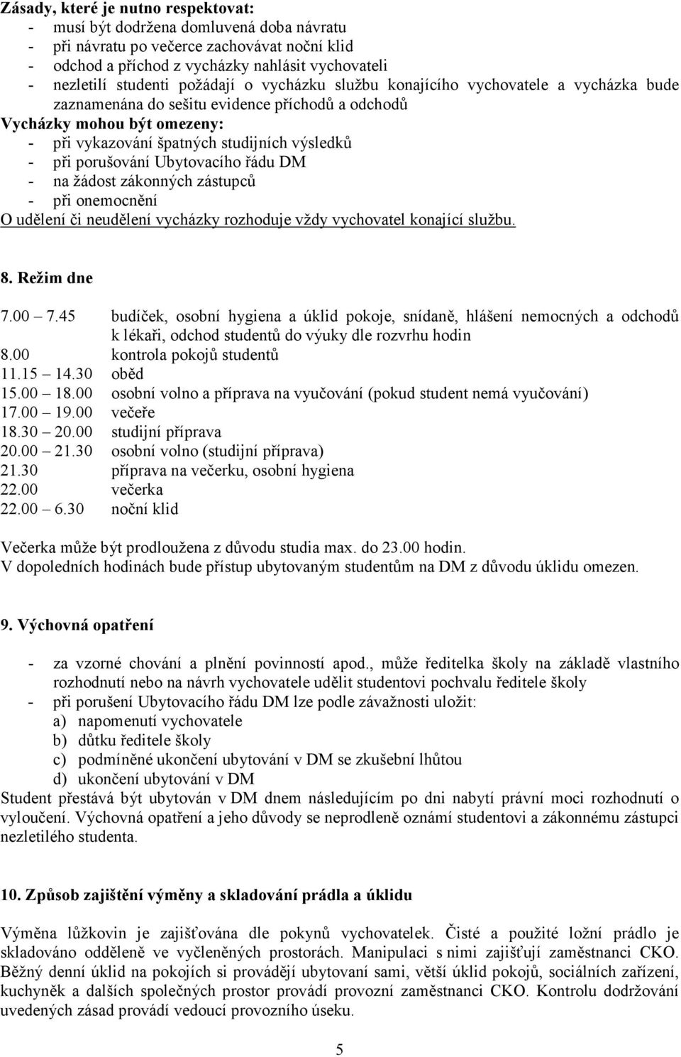 porušování Ubytovacího řádu DM - na žádost zákonných zástupců - při onemocnění O udělení či neudělení vycházky rozhoduje vždy vychovatel konající službu. 8. Režim dne 7.00 7.