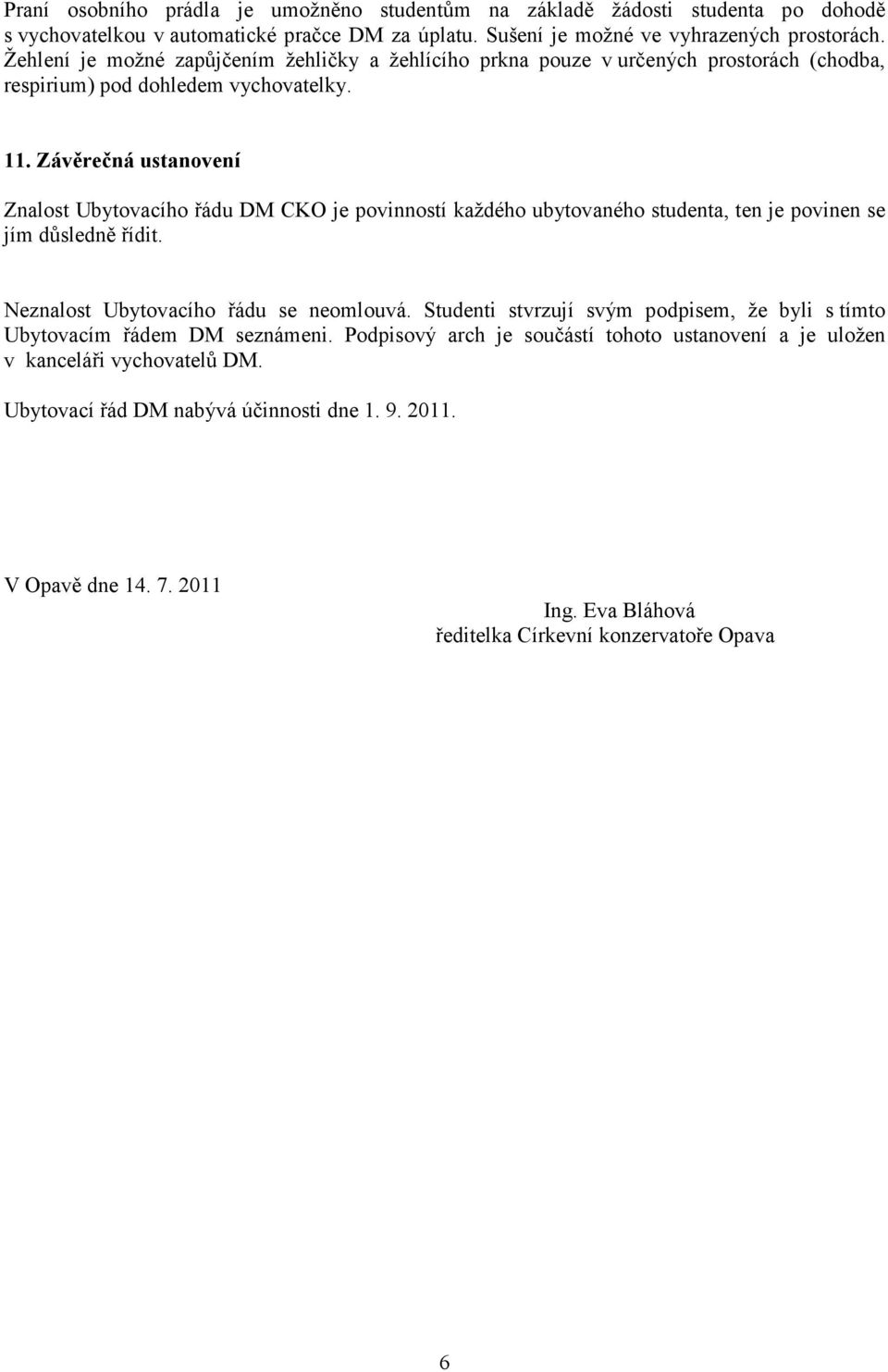 Závěrečná ustanovení Znalost Ubytovacího řádu DM CKO je povinností každého ubytovaného studenta, ten je povinen se jím důsledně řídit. Neznalost Ubytovacího řádu se neomlouvá.