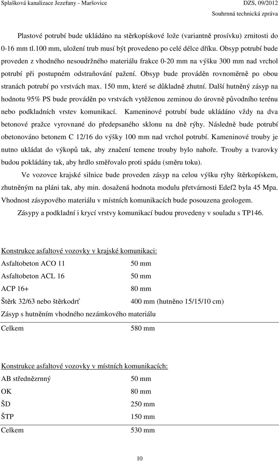 Obsyp bude prováděn rovnoměrně po obou stranách potrubí po vrstvách max. 150 mm, které se důkladně zhutní.