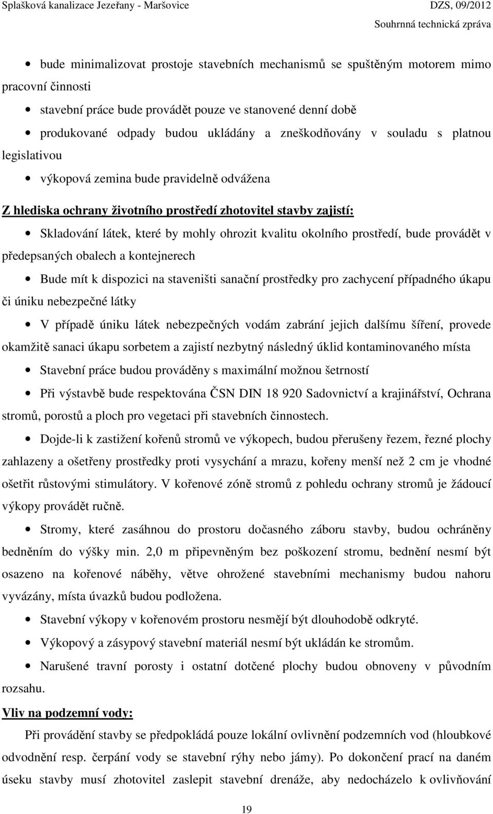 kvalitu okolního prostředí, bude provádět v předepsaných obalech a kontejnerech Bude mít k dispozici na staveništi sanační prostředky pro zachycení případného úkapu či úniku nebezpečné látky V