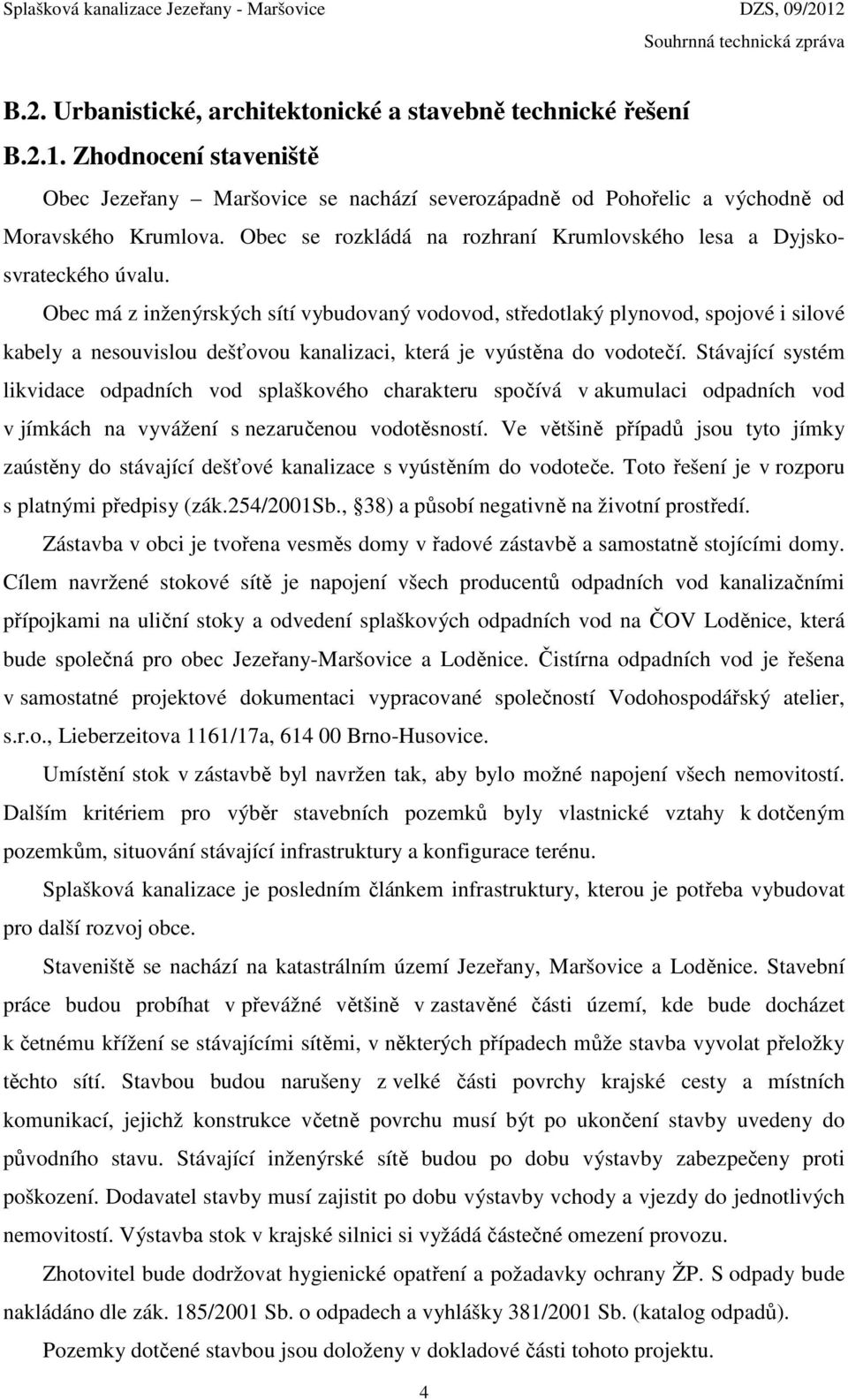 Obec má z inženýrských sítí vybudovaný vodovod, středotlaký plynovod, spojové i silové kabely a nesouvislou dešťovou kanalizaci, která je vyústěna do vodotečí.