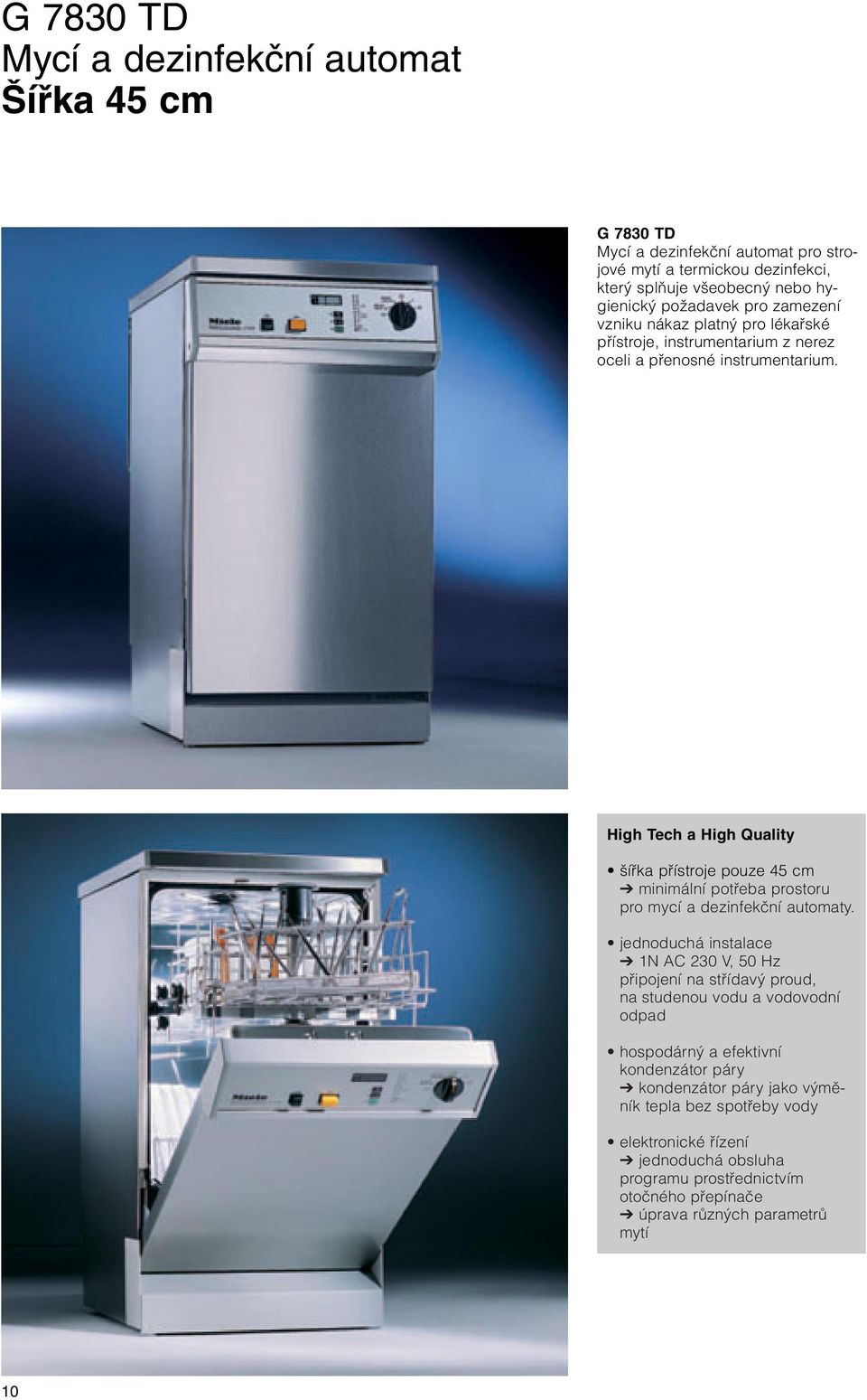 High Tech a High Quality ífika pfiístroje pouze 45 cm minimální potfieba prostoru pro mycí a dezinfekãní automaty.