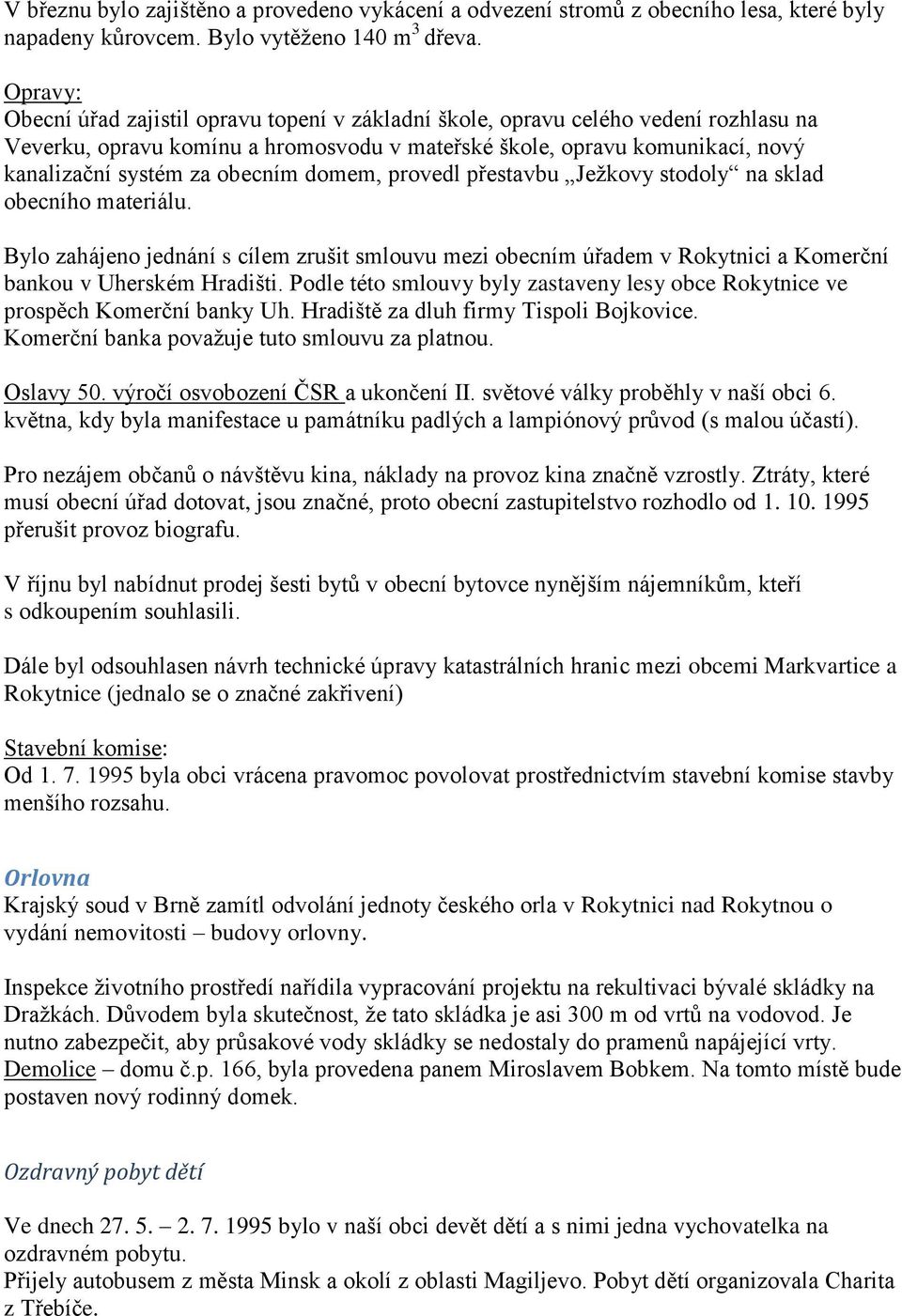 obecním domem, provedl přestavbu Ježkovy stodoly na sklad obecního materiálu. Bylo zahájeno jednání s cílem zrušit smlouvu mezi obecním úřadem v Rokytnici a Komerční bankou v Uherském Hradišti.