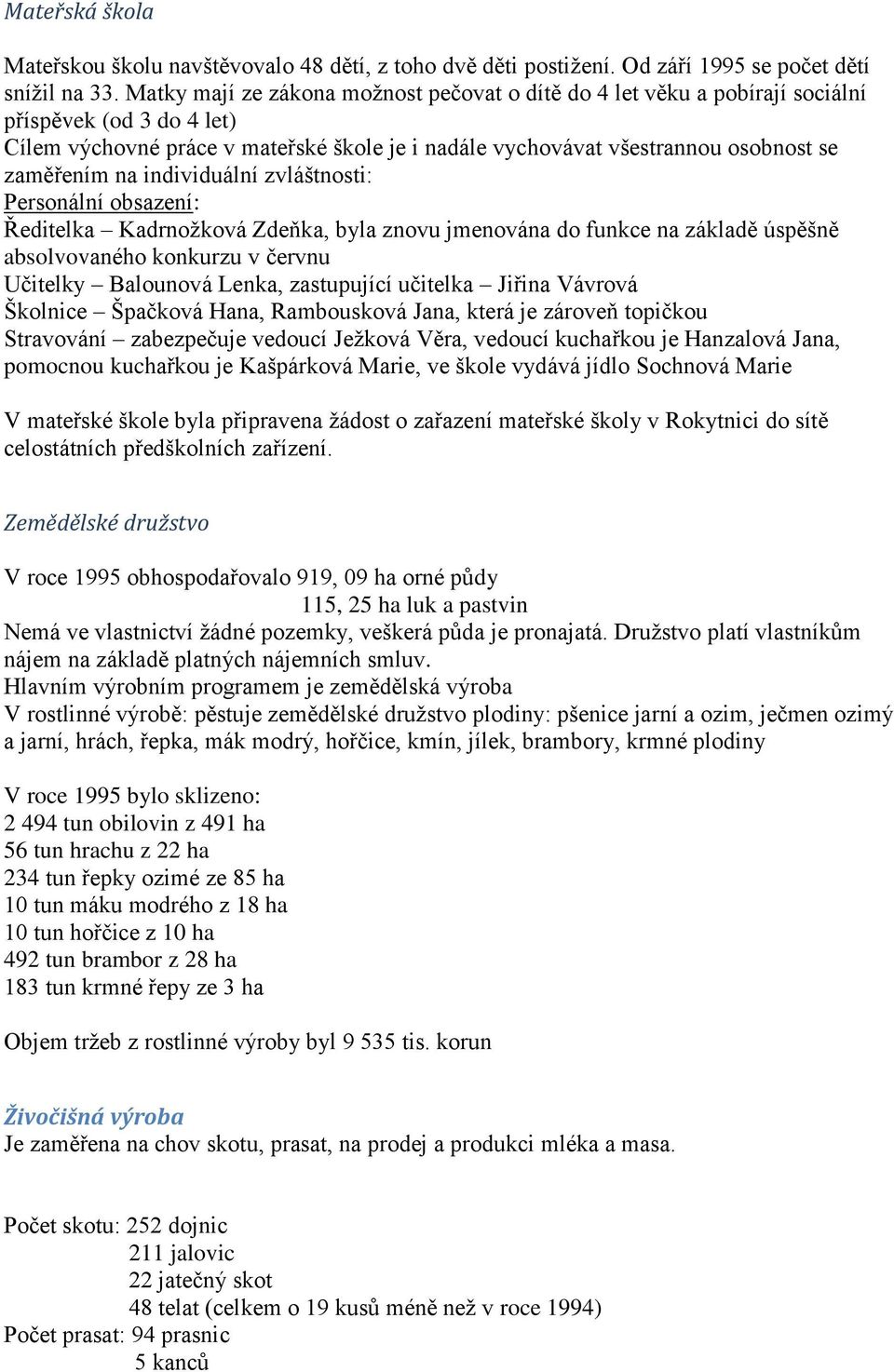 na individuální zvláštnosti: Personální obsazení: Ředitelka Kadrnožková Zdeňka, byla znovu jmenována do funkce na základě úspěšně absolvovaného konkurzu v červnu Učitelky Balounová Lenka, zastupující