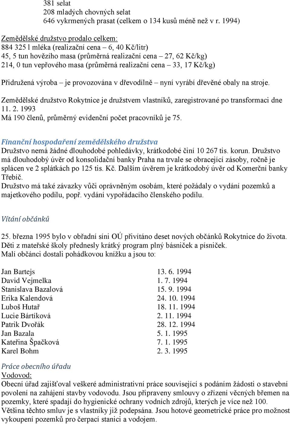 realizační cena 33, 17 Kč/kg) Přidružená výroba je provozována v dřevodílně nyní vyrábí dřevěné obaly na stroje.