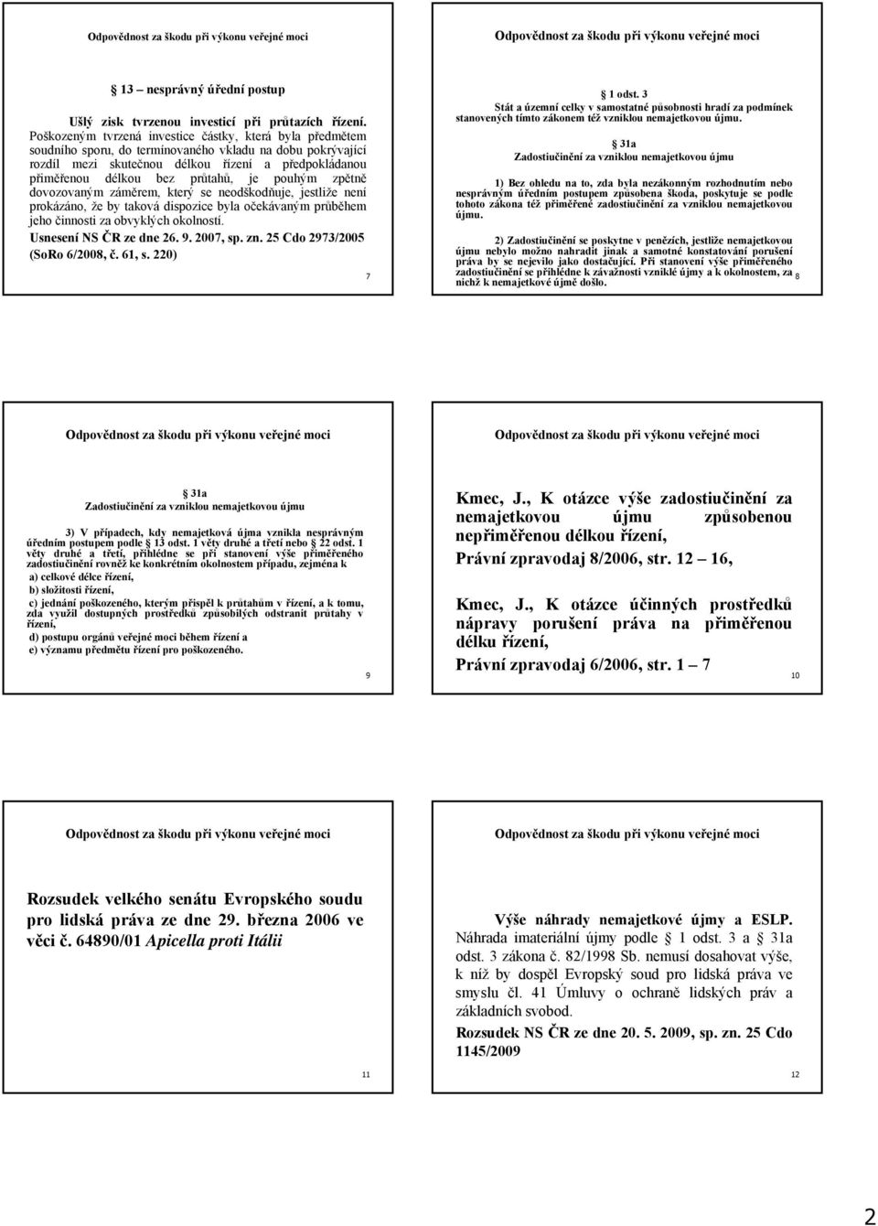 průtahů, je pouhým zpětně dovozovaným záměrem, který se neodškodňuje, jestliže není prokázáno, že by taková dispozice byla očekávaným průběhem jeho činnosti za obvyklých okolností.